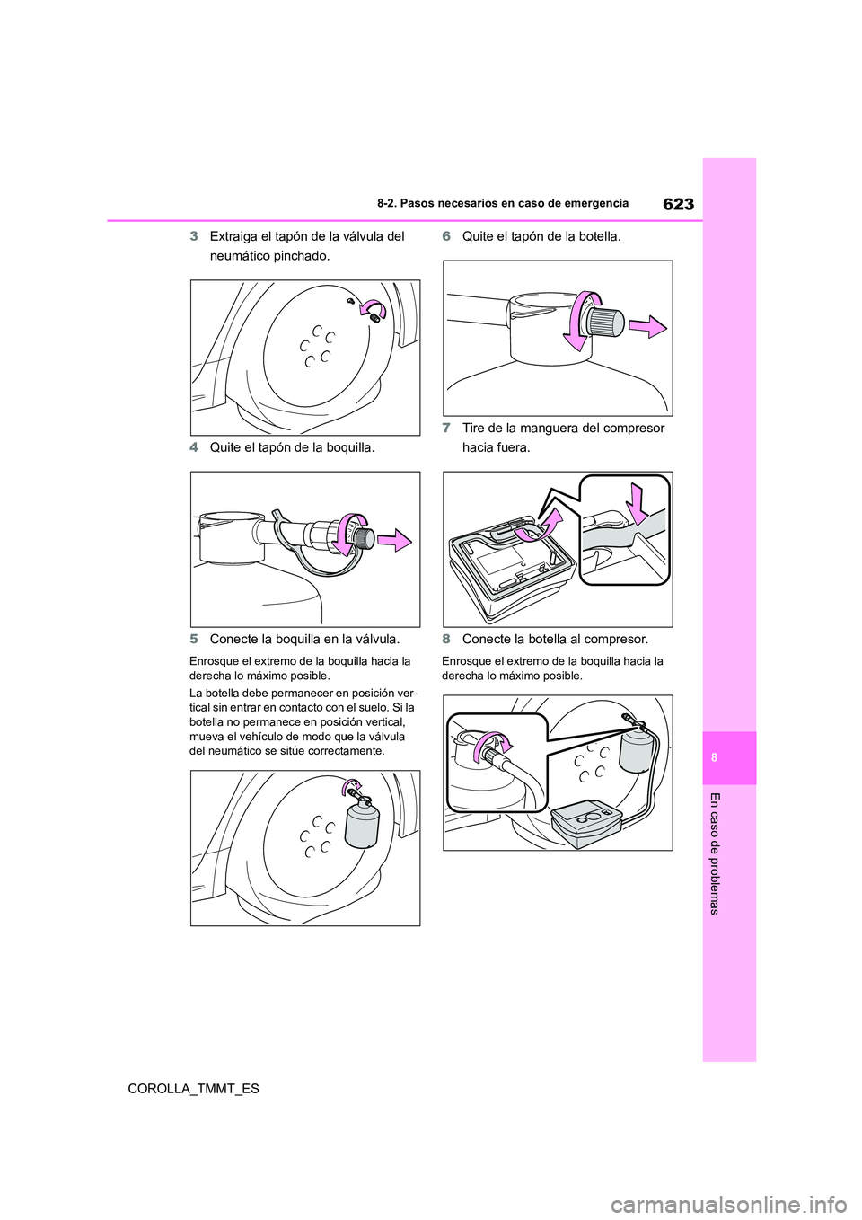 TOYOTA COROLLA 2021  Manual del propietario (in Spanish) 623
8 
8-2. Pasos necesarios en caso de emergencia
En caso de problemas
COROLLA_TMMT_ES 
3 Extraiga el tapón de la válvula del  
neumático pinchado. 
4 Quite el tapón de la boquilla. 
5 Conecte la