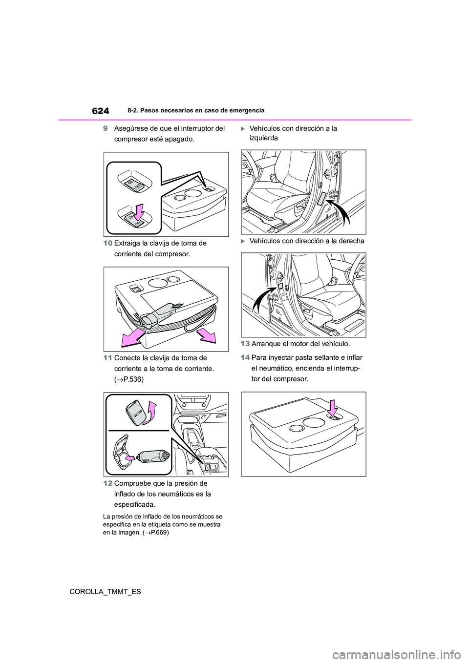 TOYOTA COROLLA 2021  Manual del propietario (in Spanish) 6248-2. Pasos necesarios en caso de emergencia
COROLLA_TMMT_ES 
9 Asegúrese de que el interruptor del  
compresor esté apagado. 
10 Extraiga la clavija de toma de  
corriente del compresor. 
11 Cone