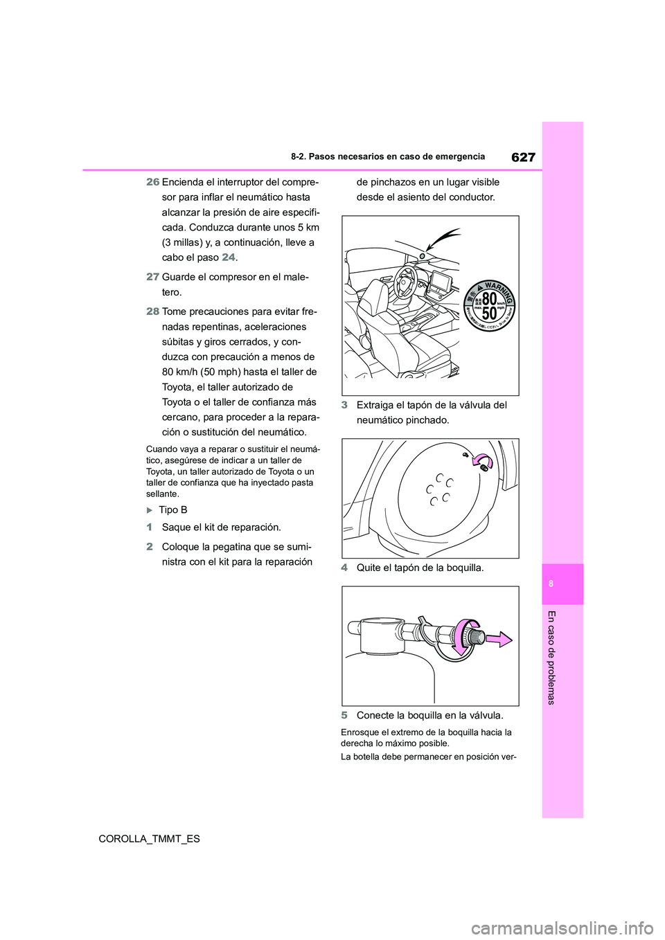 TOYOTA COROLLA 2021  Manual del propietario (in Spanish) 627
8 
8-2. Pasos necesarios en caso de emergencia
En caso de problemas
COROLLA_TMMT_ES 
26 Encienda el interruptor del compre- 
sor para inflar el neumático hasta 
alcanzar la presión de aire espec