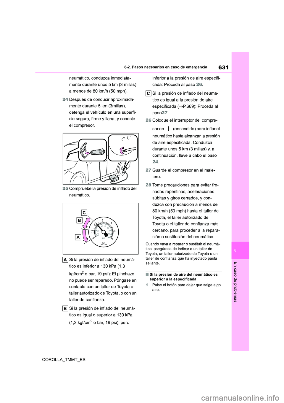 TOYOTA COROLLA 2021  Manual del propietario (in Spanish) 631
8 
8-2. Pasos necesarios en caso de emergencia
En caso de problemas
COROLLA_TMMT_ES 
neumático, conduzca inmediata- 
mente durante unos 5 km (3 millas) 
a menos de 80 km/h (50 mph). 
24 Después 