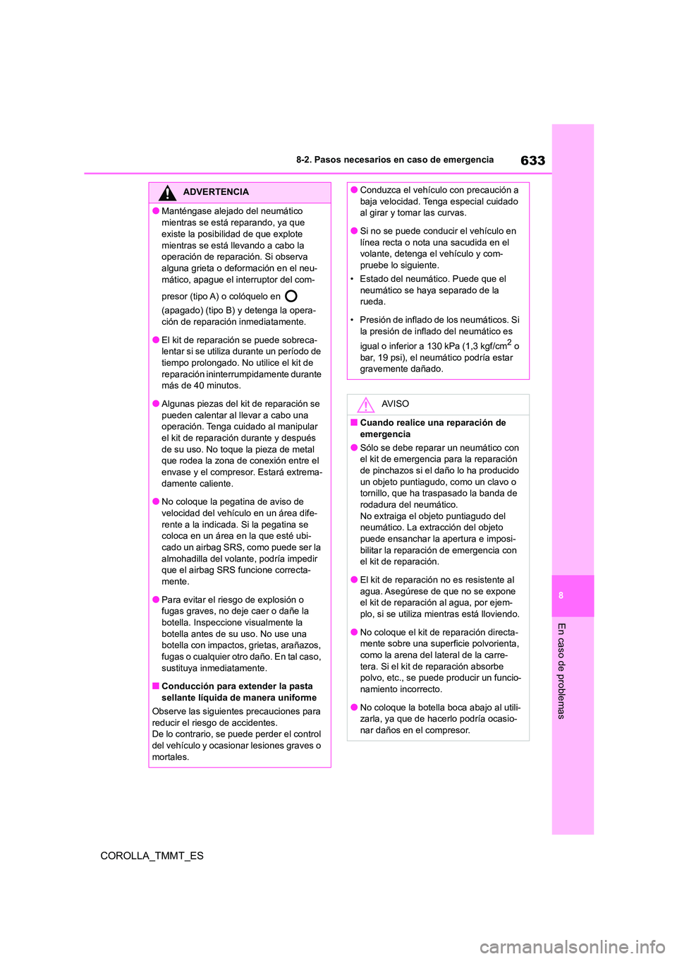 TOYOTA COROLLA 2021  Manual del propietario (in Spanish) 633
8 
8-2. Pasos necesarios en caso de emergencia
En caso de problemas
COROLLA_TMMT_ES
ADVERTENCIA
●Manténgase alejado del neumático  
mientras se está reparando, ya que  
existe la posibilidad 