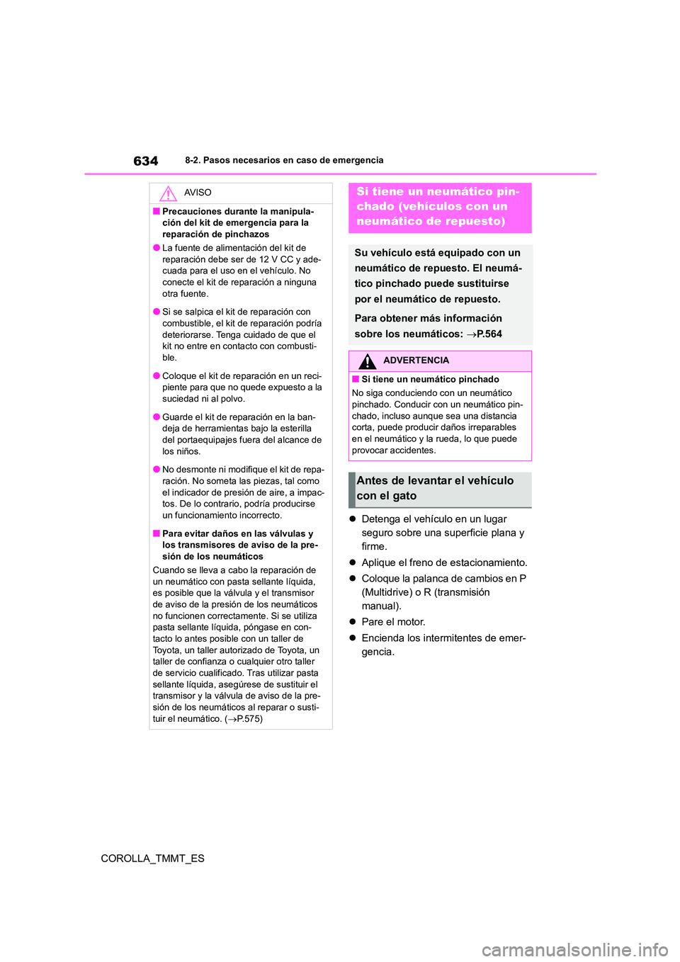 TOYOTA COROLLA 2021  Manual del propietario (in Spanish) 6348-2. Pasos necesarios en caso de emergencia
COROLLA_TMMT_ES 
 Detenga el vehículo en un lugar  
seguro sobre una superficie plana y 
firme. 
 Aplique el freno de estacionamiento. 
 Coloqu