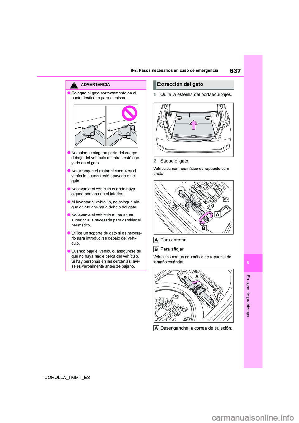 TOYOTA COROLLA 2021  Manual del propietario (in Spanish) 637
8 
8-2. Pasos necesarios en caso de emergencia
En caso de problemas
COROLLA_TMMT_ES 
1 Quite la esterilla del portaequipajes. 
2 Saque el gato.
Vehículos con neumático de repuesto com- 
pacto:
P