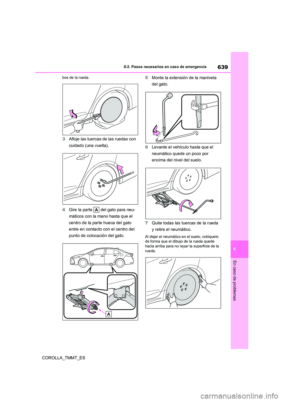 TOYOTA COROLLA 2021 Manual del propietario (in Spanish) 639
8
8-2. Pasos necesarios en caso de emergencia
En caso de problemas
COROLLA_TMMT_ES
bos de la rueda.
3 Afloje las tuercas de las ruedas con
cuidado (una vuelta).
4 Gire la parte del gato para TOYOTA COROLLA 2021 Manual del propietario (in Spanish) 639
8
8-2. Pasos necesarios en caso de emergencia
En caso de problemas
COROLLA_TMMT_ES
bos de la rueda.
3 Afloje las tuercas de las ruedas con
cuidado (una vuelta).
4 Gire la parte del gato para