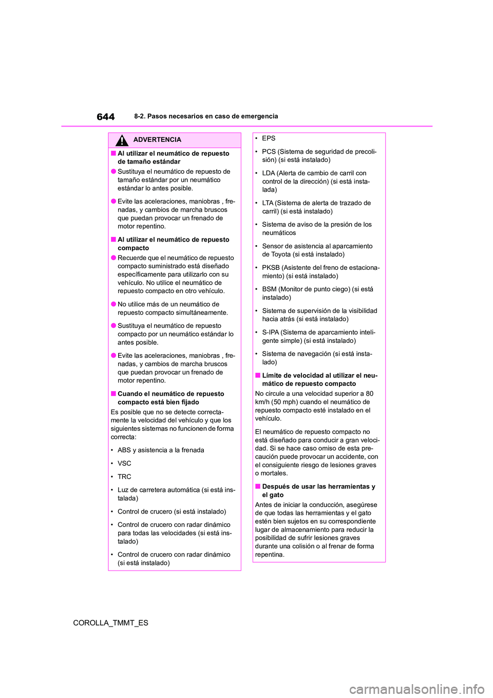 TOYOTA COROLLA 2021 Manual del propietario (in Spanish) 6448-2. Pasos necesarios en caso de emergencia
COROLLA_TMMT_ES
ADVERTENCIA
■Al utilizar el neumático de repuesto
de tamaño estándar
●Sustituya el neumático de repuesto de
tamaño estándar TOYOTA COROLLA 2021 Manual del propietario (in Spanish) 6448-2. Pasos necesarios en caso de emergencia
COROLLA_TMMT_ES
ADVERTENCIA
■Al utilizar el neumático de repuesto
de tamaño estándar
●Sustituya el neumático de repuesto de
tamaño estándar