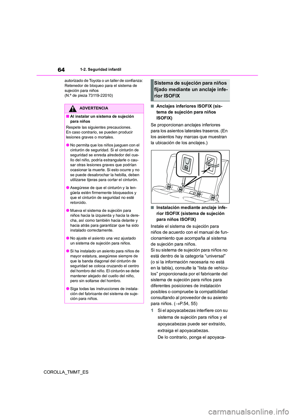 TOYOTA COROLLA 2020 Manual del propietario (in Spanish) 641-2. Seguridad infantil
COROLLA_TMMT_ES
autorizado de Toyota o un taller de confianza: Retenedor de bloqueo para el sistema de
sujeción para niños
(N.º de pieza 73119-22010)
■Anclajes inferi TOYOTA COROLLA 2020 Manual del propietario (in Spanish) 641-2. Seguridad infantil
COROLLA_TMMT_ES
autorizado de Toyota o un taller de confianza: Retenedor de bloqueo para el sistema de
sujeción para niños
(N.º de pieza 73119-22010)
■Anclajes inferi