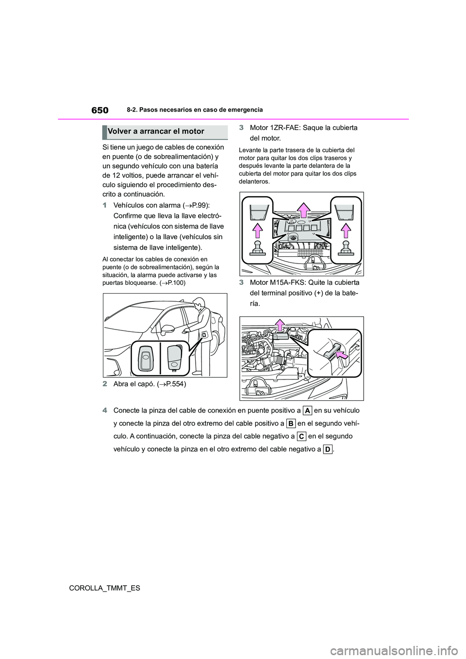 TOYOTA COROLLA 2021 Manual del propietario (in Spanish) 6508-2. Pasos necesarios en caso de emergencia
COROLLA_TMMT_ES
Si tiene un juego de cables de conexión
en puente (o de sobrealimentación) y
un segundo vehículo con una batería
de 12 voltios, TOYOTA COROLLA 2021 Manual del propietario (in Spanish) 6508-2. Pasos necesarios en caso de emergencia
COROLLA_TMMT_ES
Si tiene un juego de cables de conexión
en puente (o de sobrealimentación) y
un segundo vehículo con una batería
de 12 voltios,