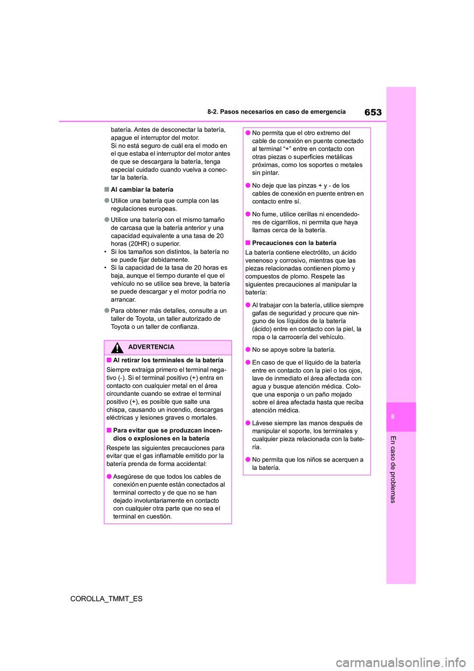 TOYOTA COROLLA 2021 Manual del propietario (in Spanish) 653
8
8-2. Pasos necesarios en caso de emergencia
En caso de problemas
COROLLA_TMMT_ES
batería. Antes de desconectar la batería, apague el interruptor del motor.
Si no está seguro de cuál era e TOYOTA COROLLA 2021 Manual del propietario (in Spanish) 653
8
8-2. Pasos necesarios en caso de emergencia
En caso de problemas
COROLLA_TMMT_ES
batería. Antes de desconectar la batería, apague el interruptor del motor.
Si no está seguro de cuál era e