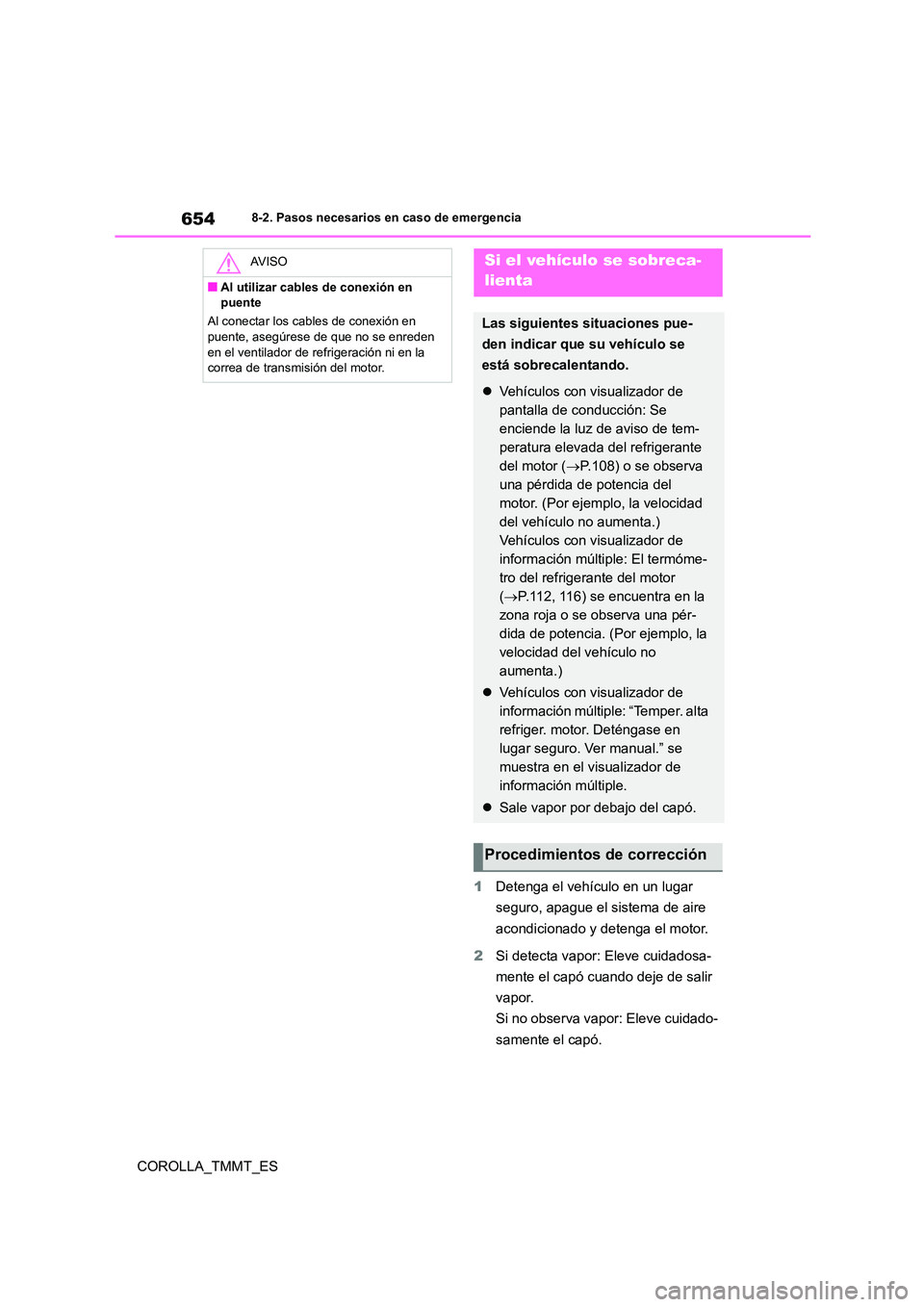 TOYOTA COROLLA 2021 Manual del propietario (in Spanish) 6548-2. Pasos necesarios en caso de emergencia
COROLLA_TMMT_ES
1 Detenga el vehículo en un lugar
seguro, apague el sistema de aire
acondicionado y detenga el motor.
2 Si detecta vapor: Eleve cui TOYOTA COROLLA 2021 Manual del propietario (in Spanish) 6548-2. Pasos necesarios en caso de emergencia
COROLLA_TMMT_ES
1 Detenga el vehículo en un lugar
seguro, apague el sistema de aire
acondicionado y detenga el motor.
2 Si detecta vapor: Eleve cui