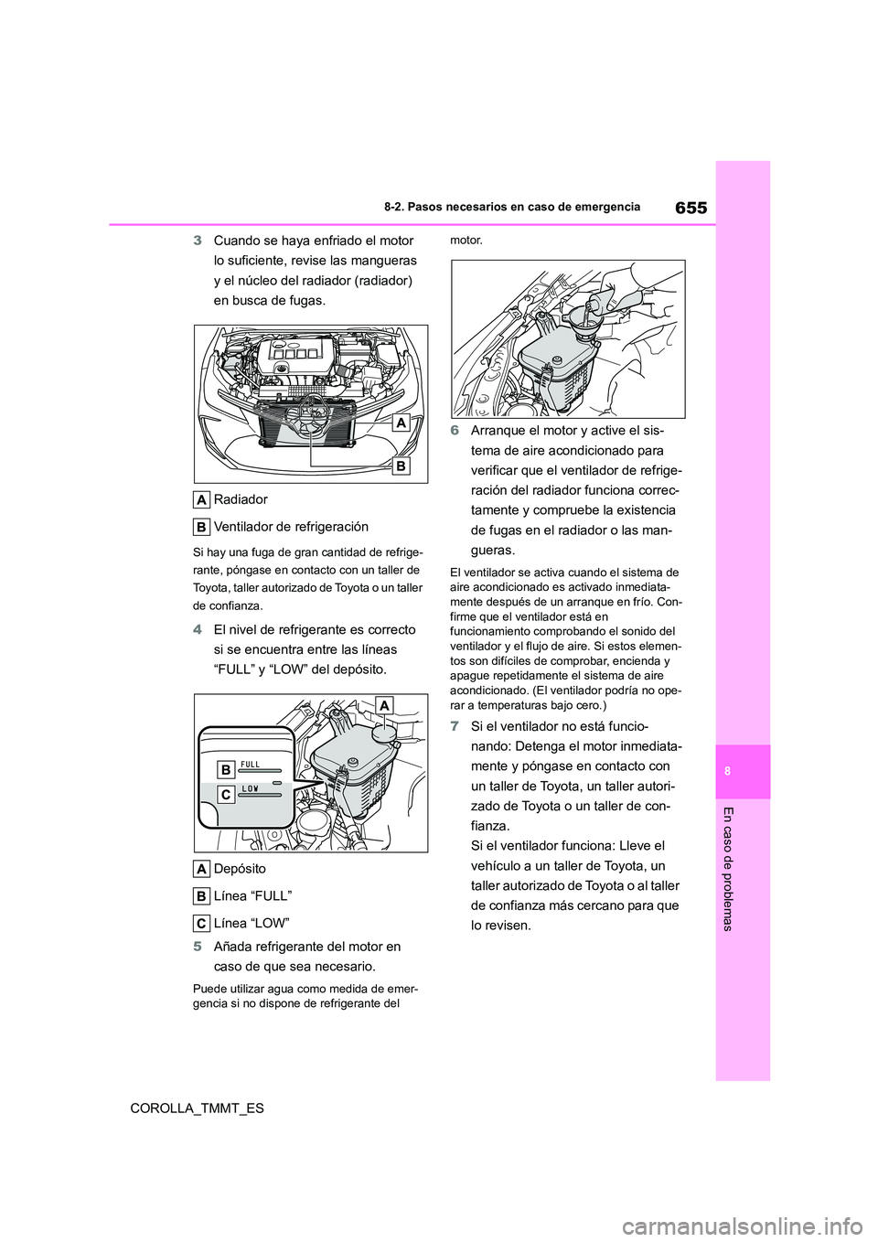 TOYOTA COROLLA 2021 Manual del propietario (in Spanish) 655
8
8-2. Pasos necesarios en caso de emergencia
En caso de problemas
COROLLA_TMMT_ES
3 Cuando se haya enfriado el motor
lo suficiente, revise las mangueras
y el núcleo del radiador (radiador) TOYOTA COROLLA 2021 Manual del propietario (in Spanish) 655
8
8-2. Pasos necesarios en caso de emergencia
En caso de problemas
COROLLA_TMMT_ES
3 Cuando se haya enfriado el motor
lo suficiente, revise las mangueras
y el núcleo del radiador (radiador)