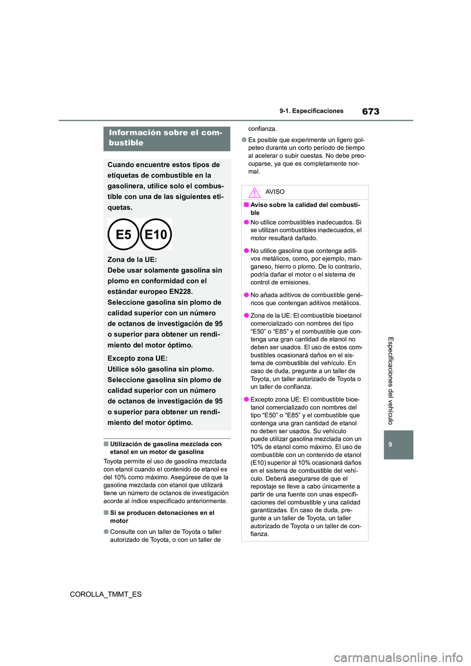 TOYOTA COROLLA 2020 Manual del propietario (in Spanish) 673
9
9-1. Especificaciones
Especificaciones del vehículo
COROLLA_TMMT_ES
■Utilización de gaso lina mezclada con etanol en un motor de gasolina
Toyota permite el uso de gasolina mezclada
con TOYOTA COROLLA 2020 Manual del propietario (in Spanish) 673
9
9-1. Especificaciones
Especificaciones del vehículo
COROLLA_TMMT_ES
■Utilización de gaso lina mezclada con etanol en un motor de gasolina
Toyota permite el uso de gasolina mezclada
con