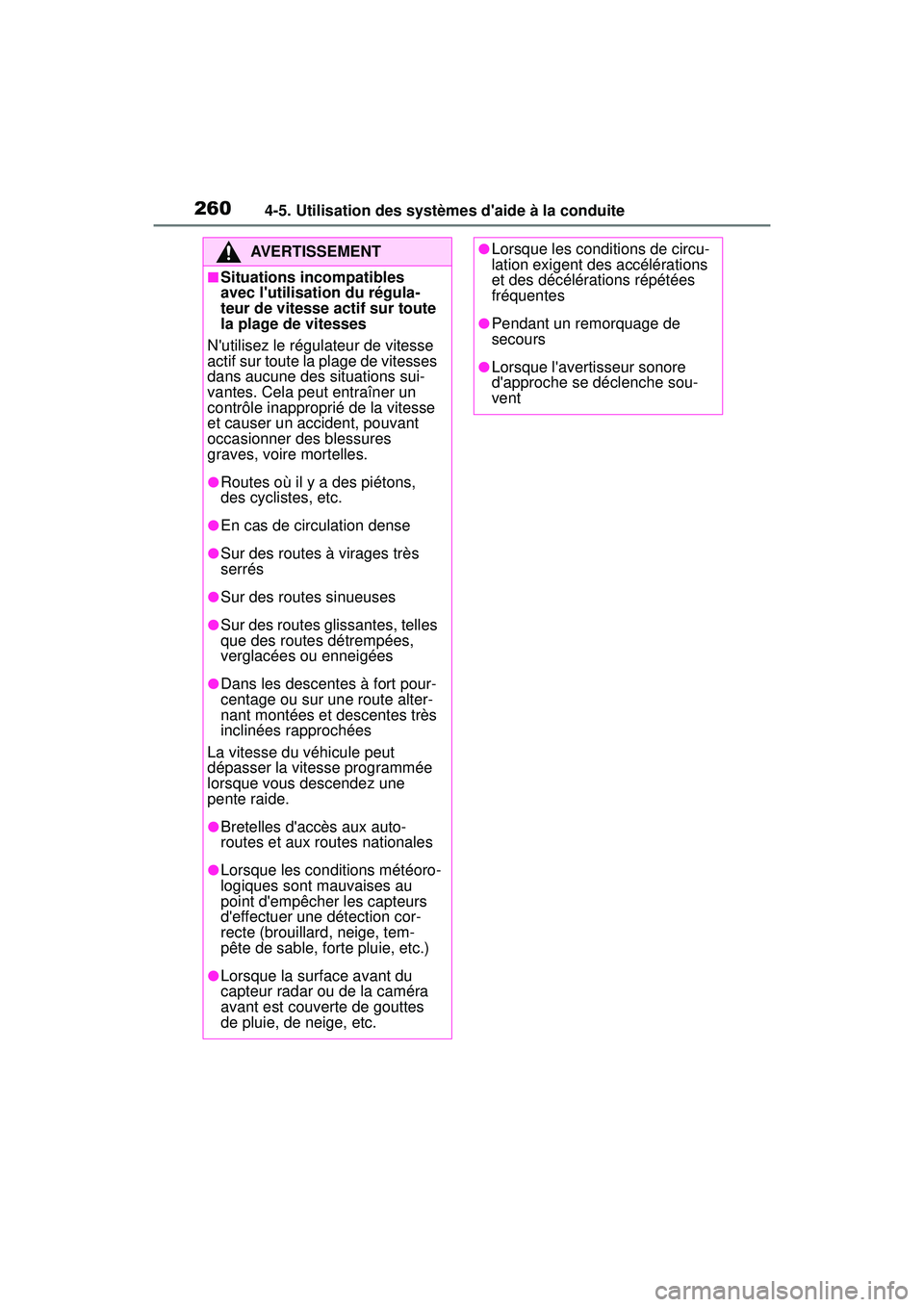 TOYOTA COROLLA 2021  Manuel du propriétaire (in French) 2604-5. Utilisation des systèmes daide à la conduite
COROLLA_D
AVERTISSEMENT
■Situations incompatibles 
avec lutilisation du régula-
teur de vitesse actif sur toute 
la plage de vitesses
Nutil