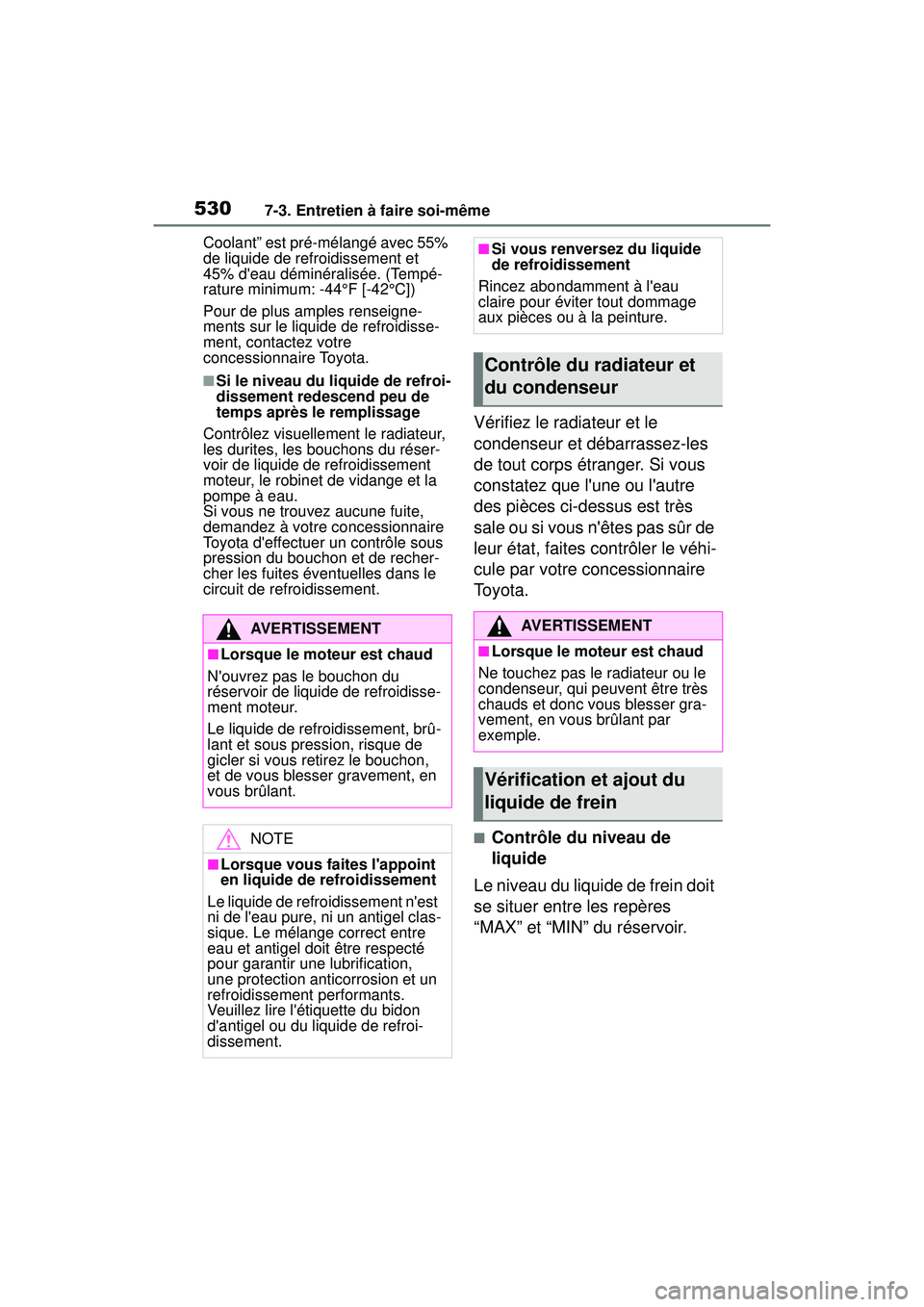TOYOTA COROLLA 2021  Manuel du propriétaire (in French) 5307-3. Entretien à faire soi-même
COROLLA_DCoolant” est pré-mélangé avec 55% 
de liquide de refroidissement et 
45% deau déminéralisée. (Tempé-
rature minimum: -44°F [-42°C])
Pour de pl