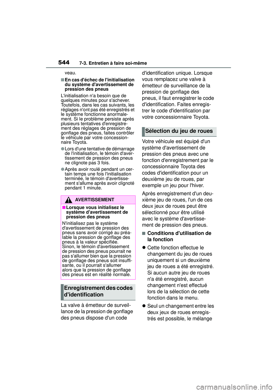 TOYOTA COROLLA 2021  Manuel du propriétaire (in French) 5447-3. Entretien à faire soi-même
COROLLA_Dveau.
■En cas déchec de linitialisation 
du système davertissement de 
pression des pneus
Linitialisation na besoin que de 
quelques minutes pour
