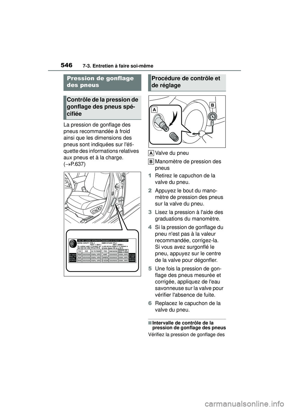 TOYOTA COROLLA 2021  Manuel du propriétaire (in French) 5467-3. Entretien à faire soi-même
COROLLA_D
La pression de gonflage des 
pneus recommandée à froid 
ainsi que les dimensions des 
pneus sont indiquées sur léti-
quette des informations relativ