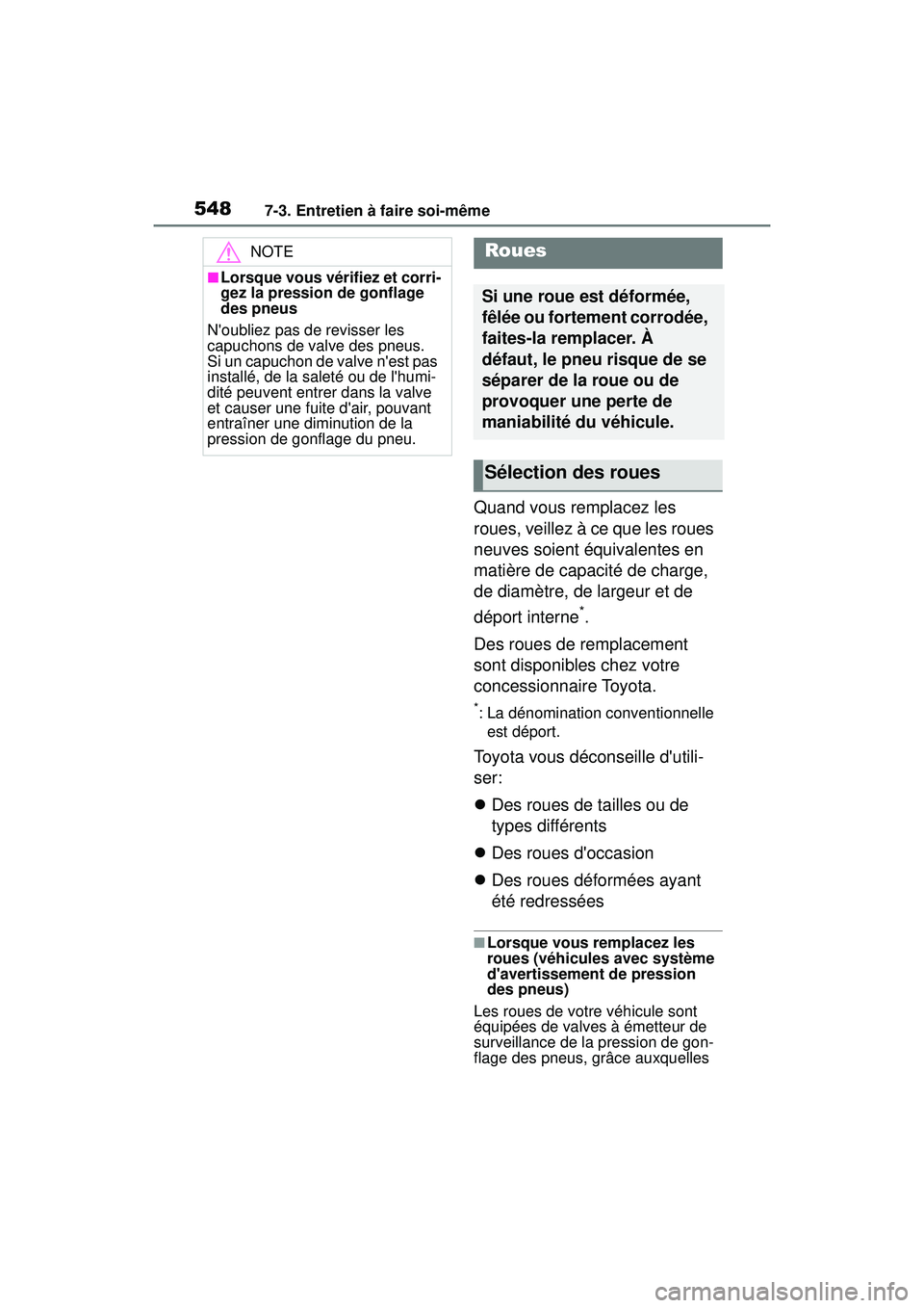 TOYOTA COROLLA 2021  Manuel du propriétaire (in French) 5487-3. Entretien à faire soi-même
COROLLA_D
Quand vous remplacez les 
roues, veillez à ce que les roues 
neuves soient équivalentes en 
matière de capacité de charge, 
de diamètre, de largeur 