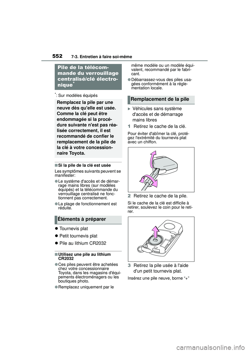 TOYOTA COROLLA 2021  Manuel du propriétaire (in French) 5527-3. Entretien à faire soi-même
COROLLA_D
*: Sur modèles équipés
■Si la pile de la clé est usée
Les symptômes suivants peuvent se 
manifester:
●Le système daccès et de démar-
rage m