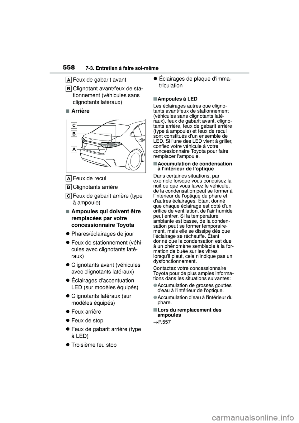 TOYOTA COROLLA 2021  Manuel du propriétaire (in French) 5587-3. Entretien à faire soi-même
COROLLA_D
Feux de gabarit avant
Clignotant avant/feux de sta-
tionnement (véhicules sans 
clignotants latéraux)
■ArrièreFeux de recul
Clignotants arrière
Feu