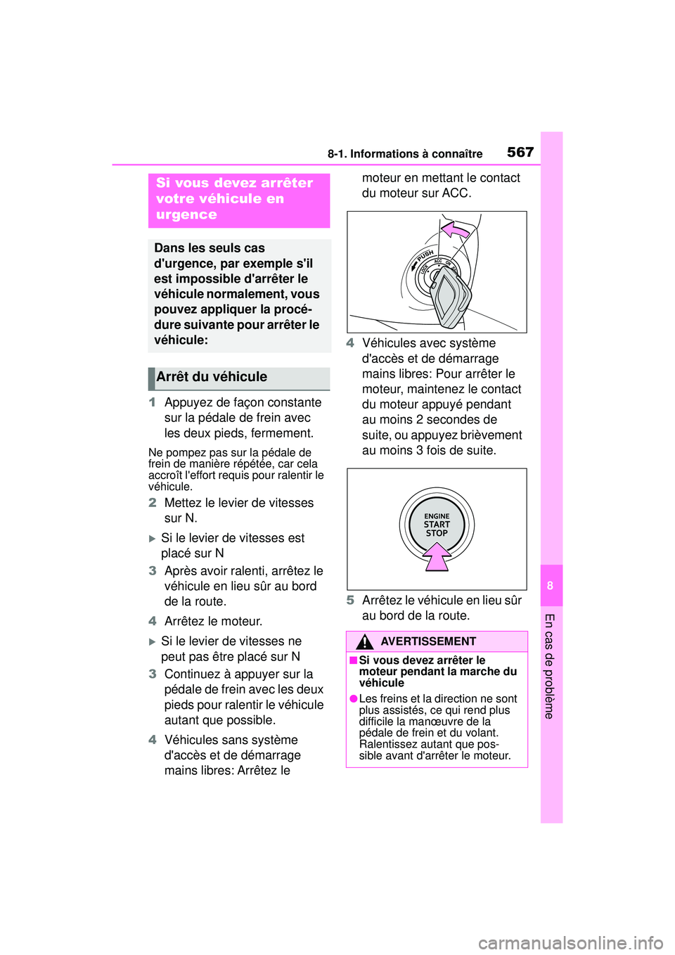 TOYOTA COROLLA 2021 Manuel du propriétaire (in French) 5678-1. Informations à connaître
COROLLA_D
8
En cas de problème
1 Appuyez de façon constante
sur la pédale de frein avec
les deux pieds, fermement.
Ne pompez pas sur la pédale de
frein de man TOYOTA COROLLA 2021 Manuel du propriétaire (in French) 5678-1. Informations à connaître
COROLLA_D
8
En cas de problème
1 Appuyez de façon constante
sur la pédale de frein avec
les deux pieds, fermement.
Ne pompez pas sur la pédale de
frein de man