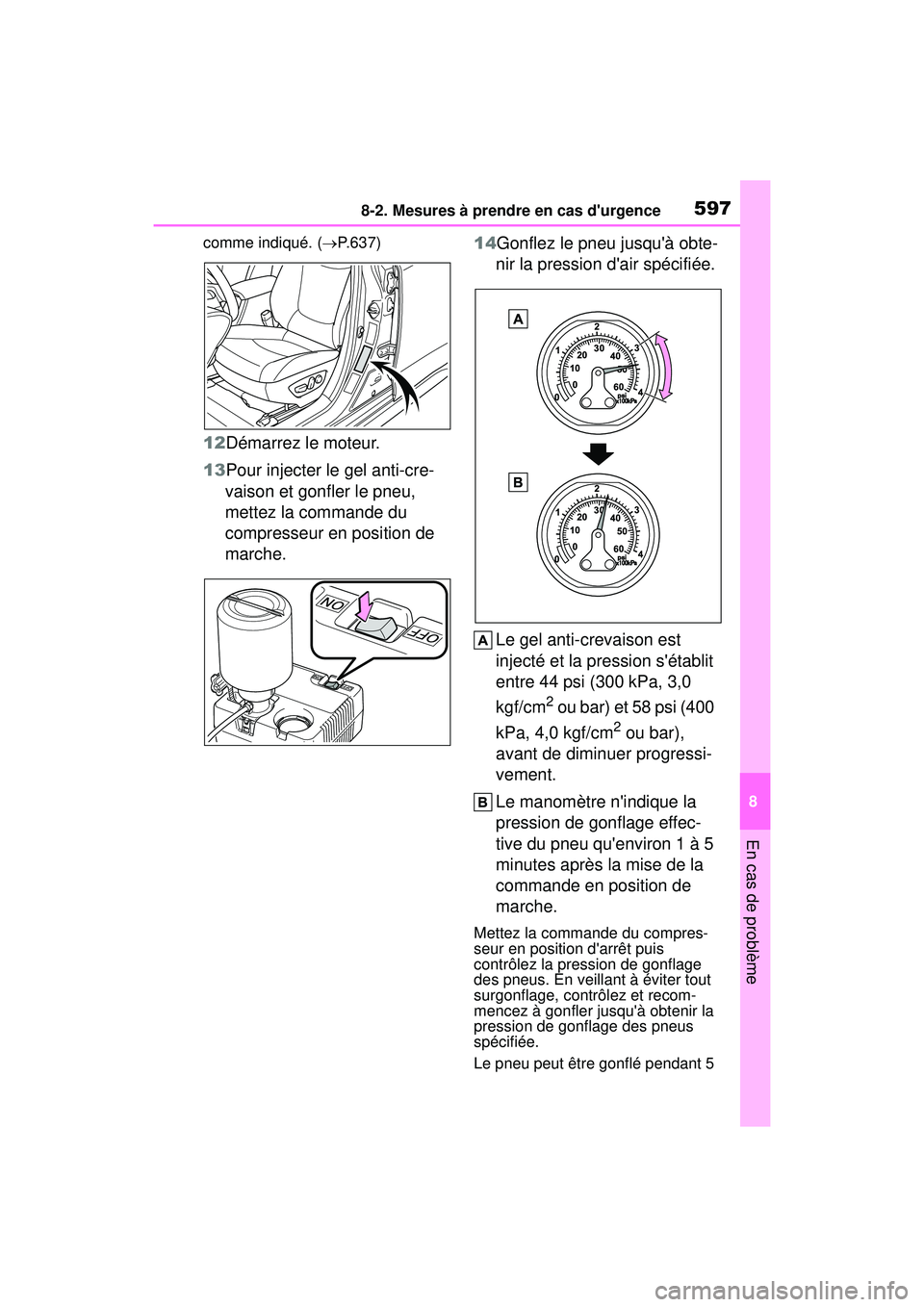 TOYOTA COROLLA 2021 Manuel du propriétaire (in French) 5978-2. Mesures à prendre en cas durgence
COROLLA_D
8
En cas de problème
comme indiqué. ( P.637)
12Démarrez le moteur.
13 Pour injecter le gel anti-cre-
vaison et gonfler le pneu,
mettez la c TOYOTA COROLLA 2021 Manuel du propriétaire (in French) 5978-2. Mesures à prendre en cas durgence
COROLLA_D
8
En cas de problème
comme indiqué. ( P.637)
12Démarrez le moteur.
13 Pour injecter le gel anti-cre-
vaison et gonfler le pneu,
mettez la c