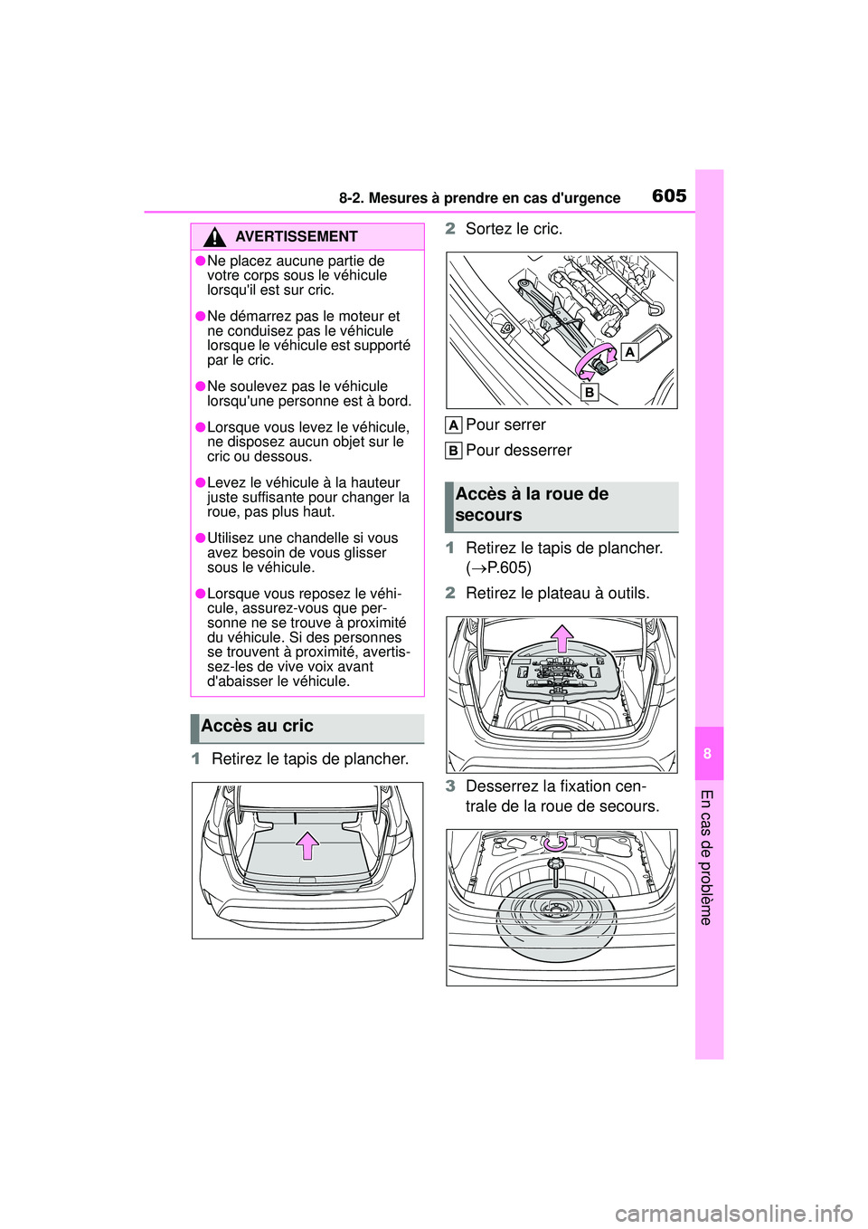 TOYOTA COROLLA 2021 Manuel du propriétaire (in French) 6058-2. Mesures à prendre en cas durgence
COROLLA_D
8
En cas de problème
1 Retirez le tapis de plancher. 2
Sortez le cric.
Pour serrer
Pour desserrer
1 Retirez le tapis de plancher.
( P.605)
2 TOYOTA COROLLA 2021 Manuel du propriétaire (in French) 6058-2. Mesures à prendre en cas durgence
COROLLA_D
8
En cas de problème
1 Retirez le tapis de plancher. 2
Sortez le cric.
Pour serrer
Pour desserrer
1 Retirez le tapis de plancher.
( P.605)
2