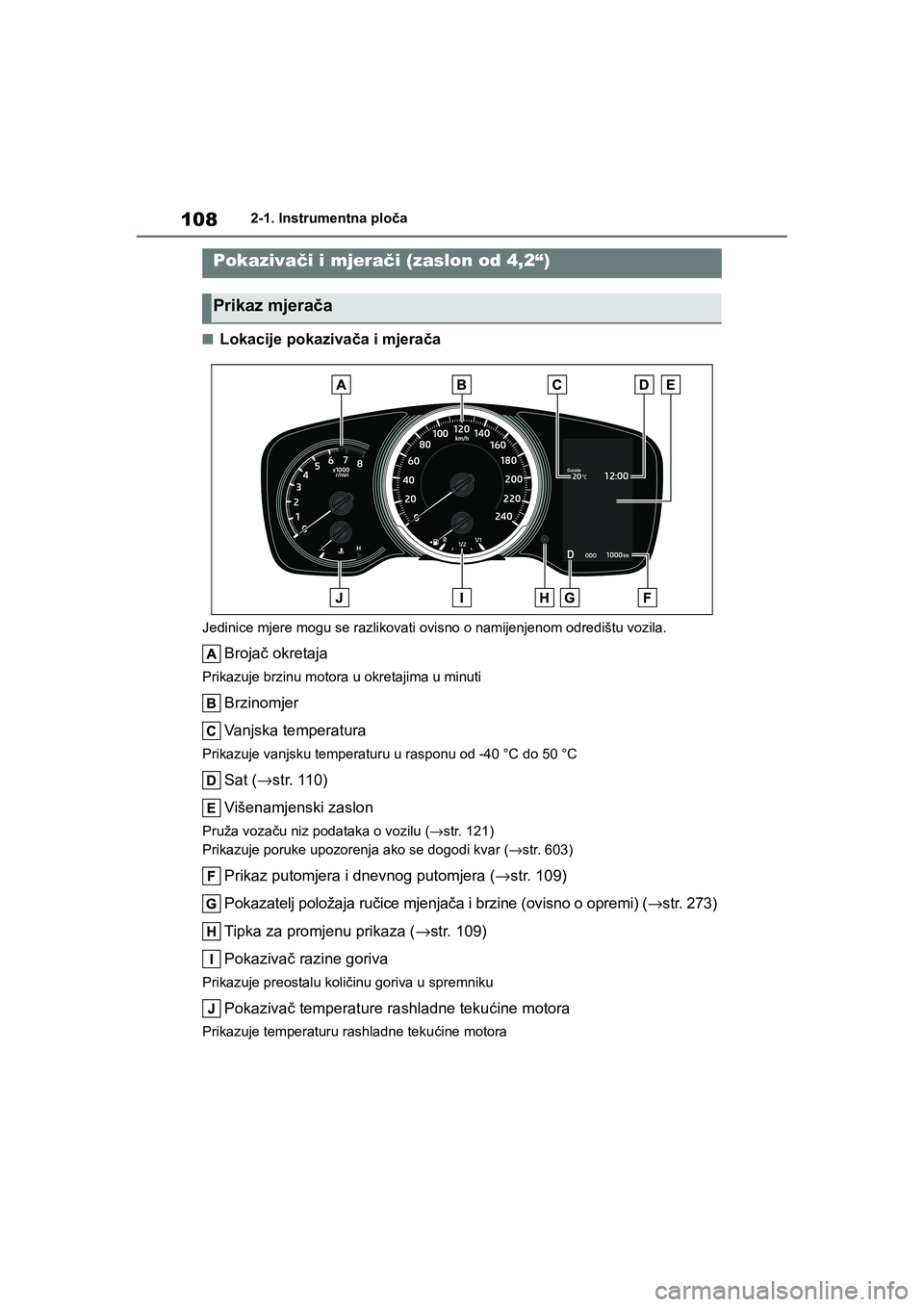 TOYOTA COROLLA 2021  Upute Za Rukovanje (in Croatian) 1082-1. Instrumentna ploča
COROLLA_TMMT_EE
■Lokacije pokazivača i mjerača
Jedinice mjere mogu se razlikovati ovisno o namijenjenom odredištu vozila.
Brojač okretaja
Prikazuje brzinu motora u ok