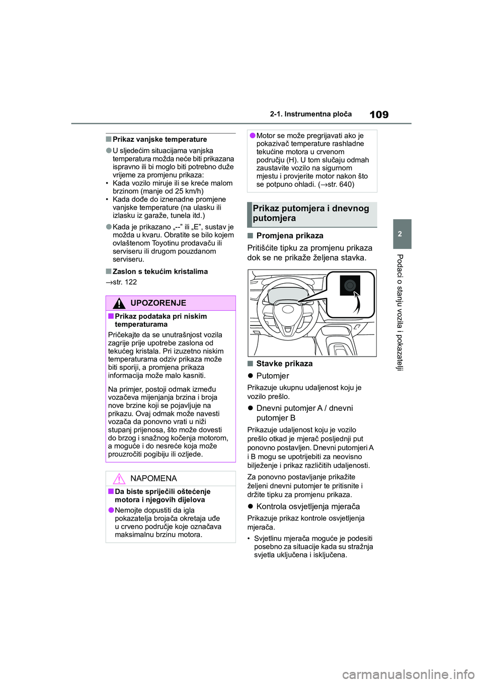TOYOTA COROLLA 2021  Upute Za Rukovanje (in Croatian) 109
2 2-1. Instrumentna ploča
Podaci o stanju vozila i pokazatelji
COROLLA_TMMT_EE
■Prikaz vanjske temperature
●U sljedećim situacijama vanjska 
temperatura možda neće biti prikazana 
ispravno