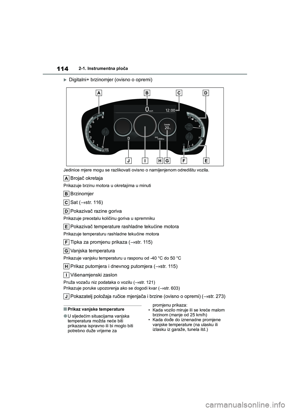 TOYOTA COROLLA 2021  Upute Za Rukovanje (in Croatian) 1142-1. Instrumentna ploča
COROLLA_TMMT_EE
Digitalni+ brzinomjer (ovisno o opremi)
Jedinice mjere mogu se razlikovati ovisno o namijenjenom odredištu vozila.
Brojač okretaja
Prikazuje brzinu motor