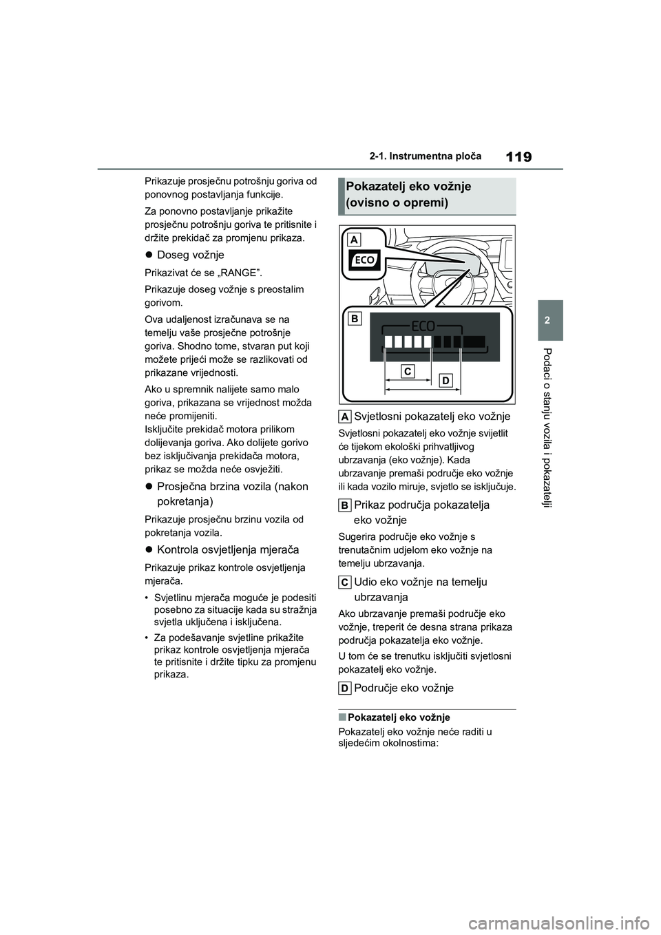 TOYOTA COROLLA 2021  Upute Za Rukovanje (in Croatian) 119
2 2-1. Instrumentna ploča
Podaci o stanju vozila i pokazatelji
COROLLA_TMMT_EEPrikazuje prosječnu potrošnju goriva od 
ponovnog postavljanja funkcije.
Za ponovno postavljanje prikažite 
prosje