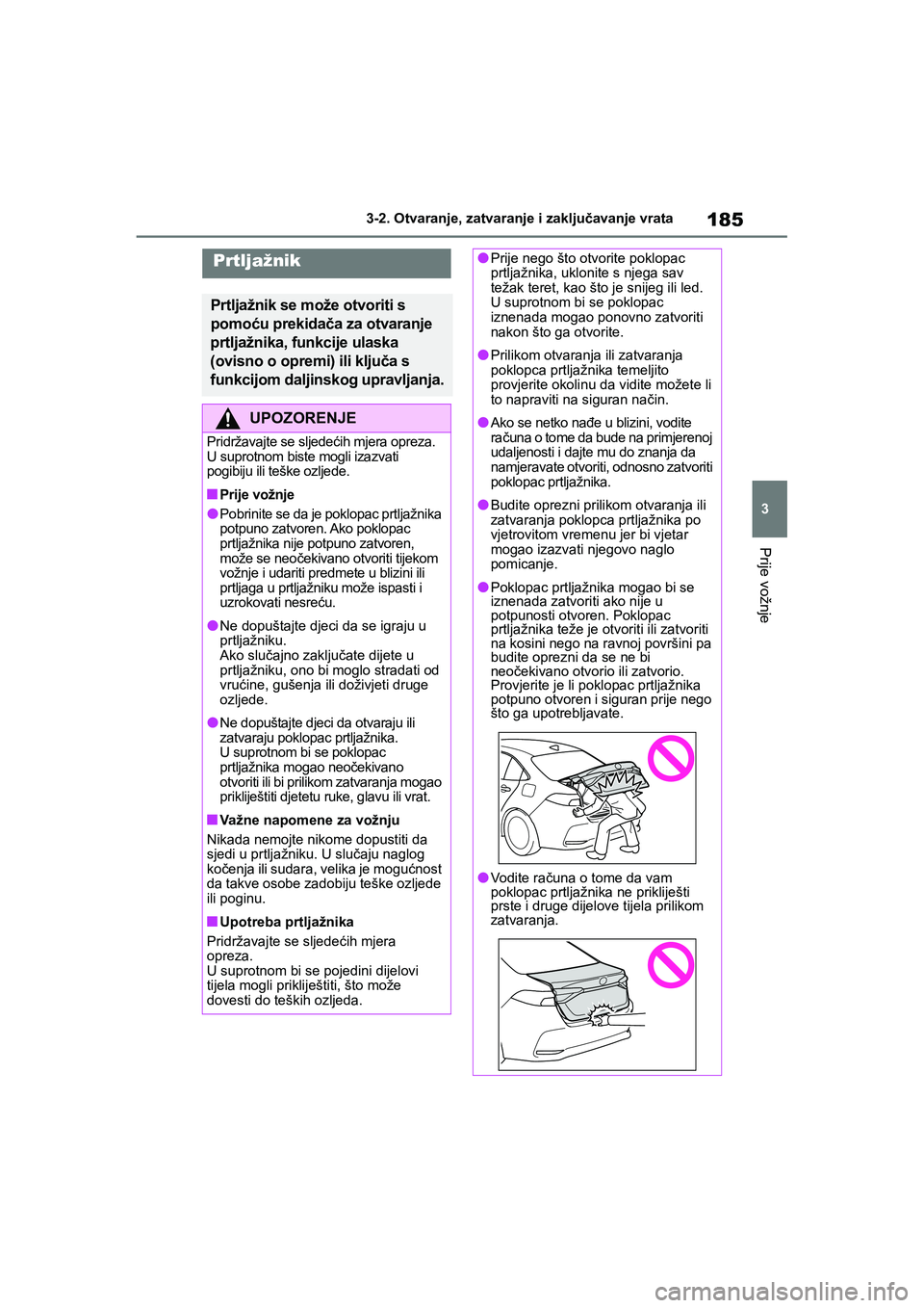TOYOTA COROLLA 2021  Upute Za Rukovanje (in Croatian) 185
3 3-2. Otvaranje, zatvaranje i zaključavanje vrata
Prije vožnje
COROLLA_TMMT_EE
Prtljažnik
Prtljažnik se može otvoriti s 
pomoću prekidača za otvaranje 
prtljažnika, funkcije ulaska 
(ovis