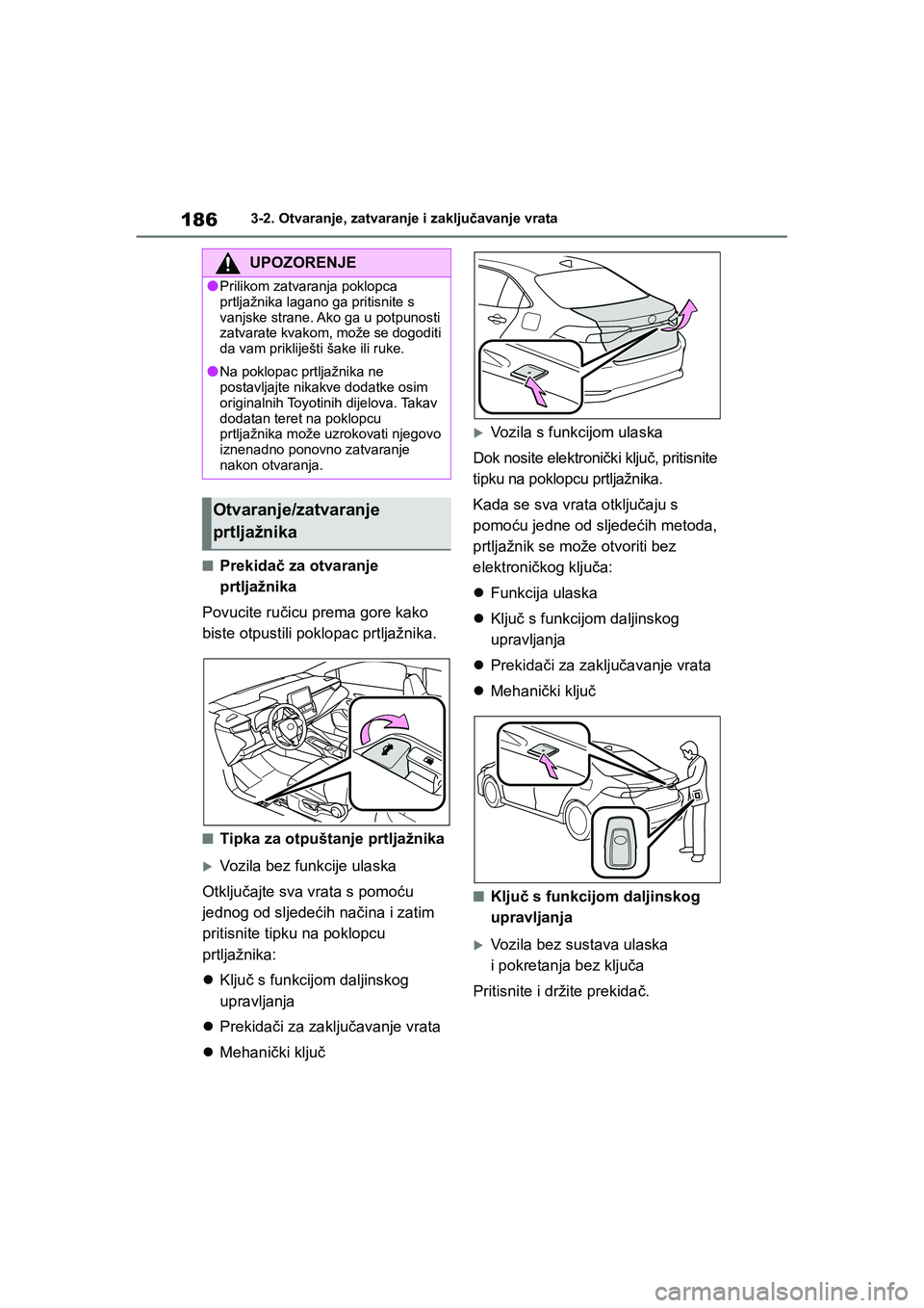 TOYOTA COROLLA 2021  Upute Za Rukovanje (in Croatian) 1863-2. Otvaranje, zatvaranje i zaključavanje vrata
COROLLA_TMMT_EE
■Prekidač za otvaranje 
prtljažnika
Povucite ručicu prema gore kako 
biste otpustili poklopac prtljažnika.
■Tipka za otpuš
