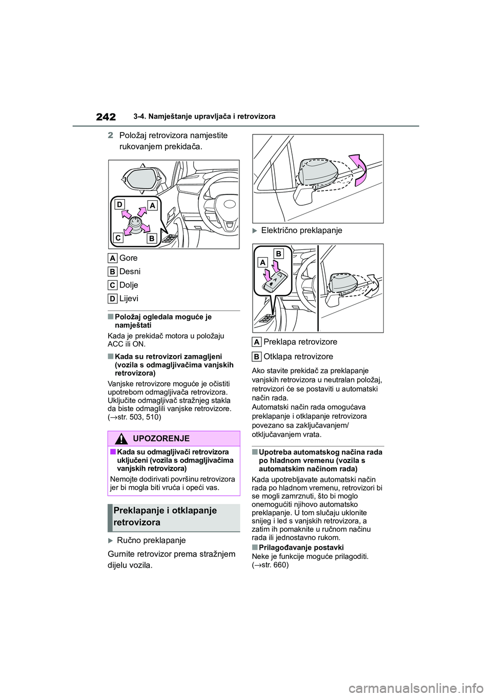 TOYOTA COROLLA 2021  Upute Za Rukovanje (in Croatian) 2423-4. Namještanje upravljača i retrovizora
COROLLA_TMMT_EE
2Položaj retrovizora namjestite 
rukovanjem prekidača.
Gore
Desni
Dolje
Lijevi
■Položaj ogledala moguće je 
namještati
Kada je pre