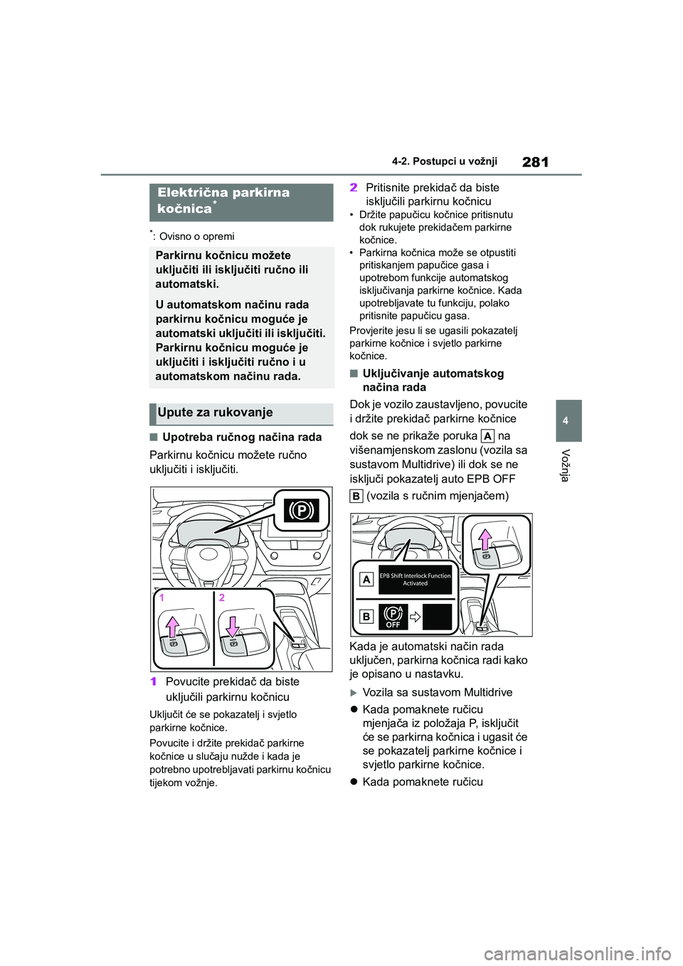 TOYOTA COROLLA 2021  Upute Za Rukovanje (in Croatian) 281
4 4-2. Postupci u vožnji
Vožnja
COROLLA_TMMT_EE
*: Ovisno o opremi
■Upotreba ručnog načina rada
Parkirnu kočnicu možete ručno 
uključiti i isključiti.
1Povucite prekidač da biste 
uklj