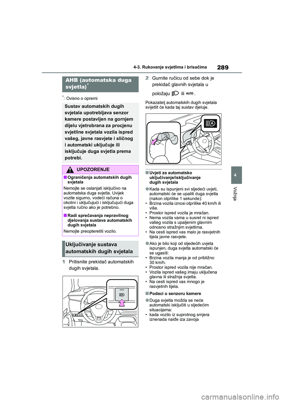 TOYOTA COROLLA 2021  Upute Za Rukovanje (in Croatian) 289
4 4-3. Rukovanje svjetlima i brisačima
Vožnja
COROLLA_TMMT_EE
*: Ovisno o opremi
1Pritisnite prekidač automatskih 
dugih svjetala.2Gurnite ručicu od sebe dok je 
prekidač glavnih svjetala u 
