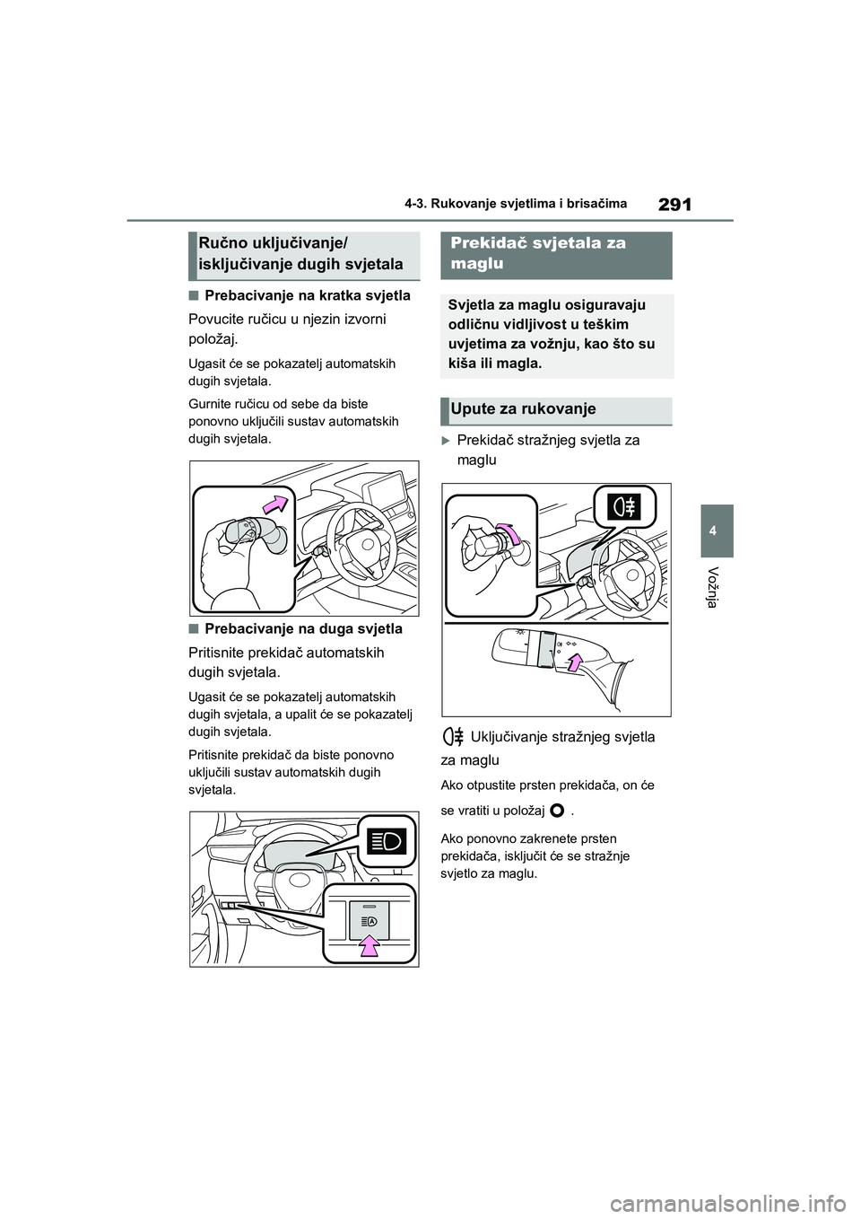 TOYOTA COROLLA 2021  Upute Za Rukovanje (in Croatian) 291
4 4-3. Rukovanje svjetlima i brisačima
Vožnja
COROLLA_TMMT_EE
■Prebacivanje na kratka svjetla
Povucite ručicu u njezin izvorni 
položaj.
Ugasit će se pokazatelj automatskih 
dugih svjetala.