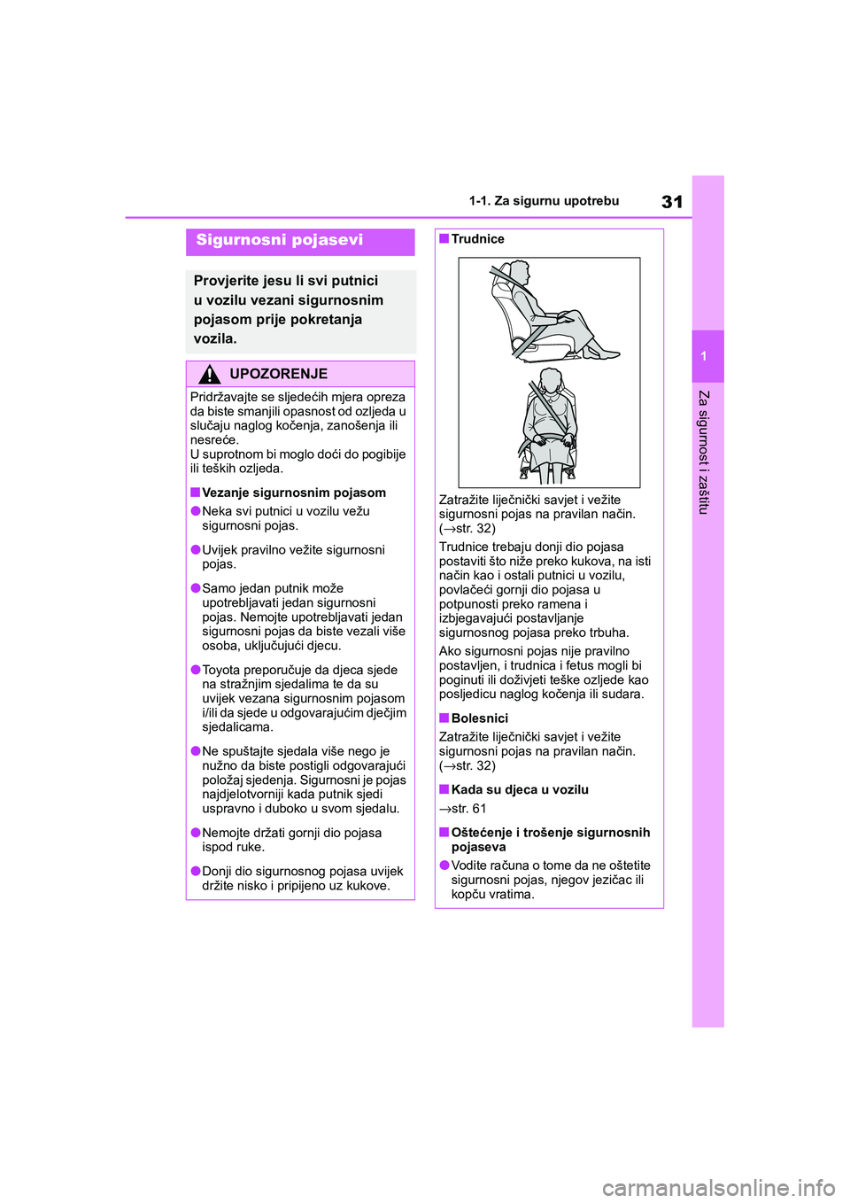 TOYOTA COROLLA 2020  Upute Za Rukovanje (in Croatian) 31
1 1-1. Za sigurnu upotrebu
Za sigurnost i zaštitu
COROLLA_TMMT_EE
Sigurnosni pojasevi
Provjerite jesu li svi putnici 
u vozilu vezani sigurnosnim 
pojasom prije pokretanja 
vozila.
UPOZORENJE
Prid