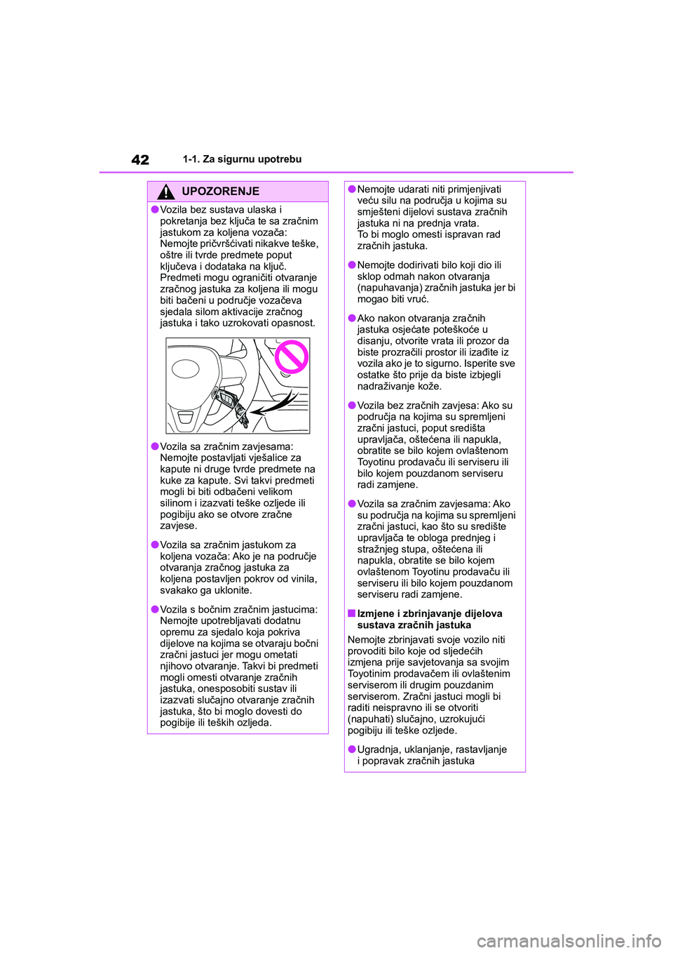 TOYOTA COROLLA 2020  Upute Za Rukovanje (in Croatian) 421-1. Za sigurnu upotrebu
COROLLA_TMMT_EE
UPOZORENJE
●Vozila bez sustava ulaska i 
pokretanja bez ključa te sa zračnim 
jastukom za koljena vozača: 
Nemojte pričvršćivati nikakve teške, 
oš