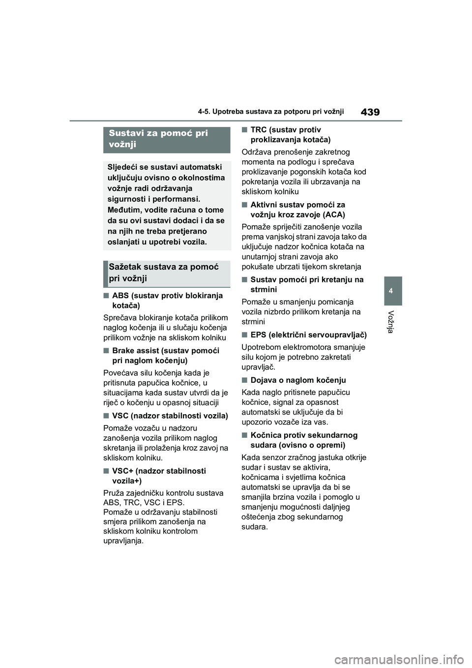 TOYOTA COROLLA 2021  Upute Za Rukovanje (in Croatian) 439
4 4-5. Upotreba sustava za potporu pri vožnji
Vožnja
COROLLA_TMMT_EE
■ABS (sustav protiv blokiranja 
kotača)
Sprečava blokiranje kotača prilikom 
naglog kočenja ili u slučaju kočenja 
pr