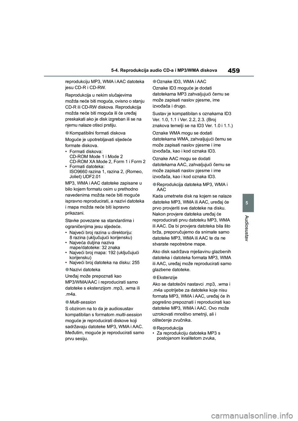 TOYOTA COROLLA 2021  Upute Za Rukovanje (in Croatian) 459
5 5-4. Reprodukcija audio CD-a i MP3/WMA diskova
Audiosustav
COROLLA_TMMT_EEreprodukciju MP3, WMA i AAC datoteka 
jesu CD-R i CD-RW.
Reprodukcija u nekim slučajevima 
možda neće biti moguća, o