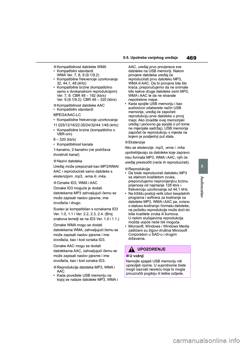 TOYOTA COROLLA 2021  Upute Za Rukovanje (in Croatian) 469
5 5-5. Upotreba vanjskog uređaja
Audiosustav
COROLLA_TMMT_EE
●Kompatibilnost datoteke WMA
• Kompatibilni standardi
WMA Ver. 7, 8, 9 (9.1/9.2)
• Kompatibilne frekvencije uzorkovanja
32, 44,1