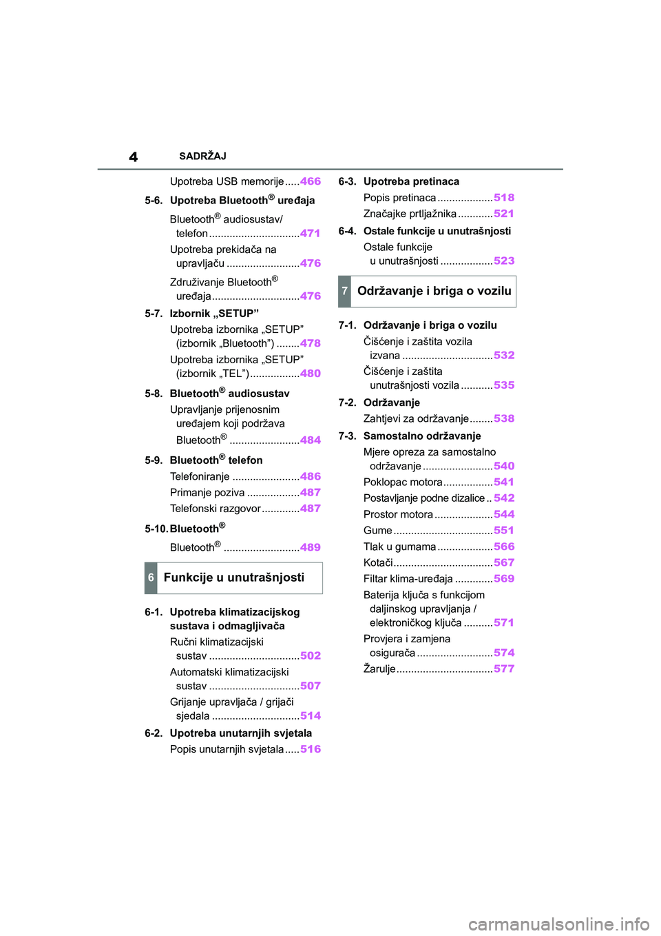 TOYOTA COROLLA 2021  Upute Za Rukovanje (in Croatian) 4SADRŽAJ
COROLLA_TMMT_EE
Upotreba USB memorije .....466
5-6. Upotreba Bluetooth
® uređaja
Bluetooth
® audiosustav/
telefon ...............................471
Upotreba prekidača na 
upravljaču ..