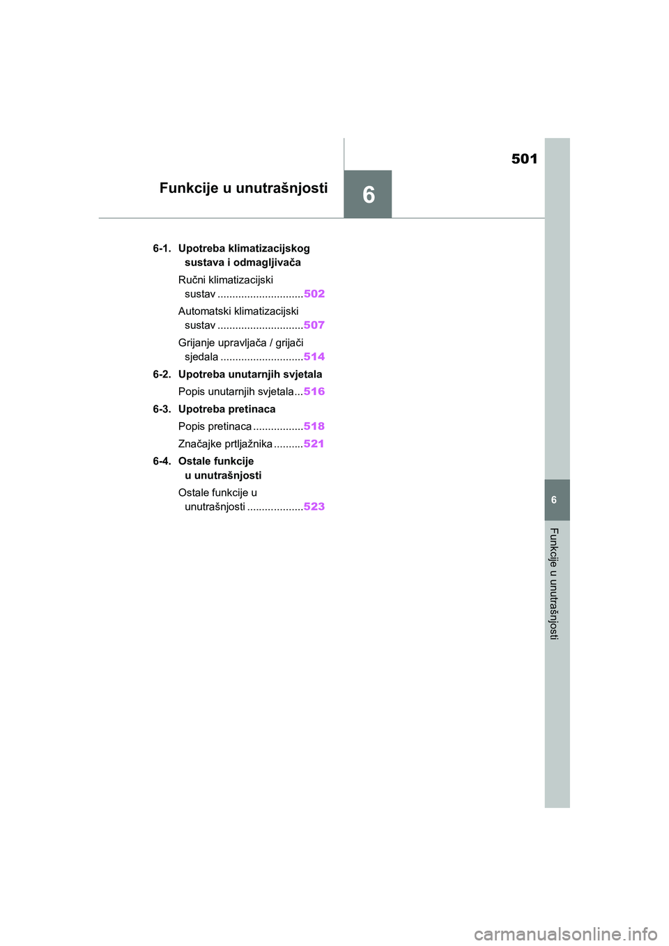 TOYOTA COROLLA 2021  Upute Za Rukovanje (in Croatian) 6
501
6
Funkcije u unutrašnjosti
COROLLA_TMMT_EE
Funkcije u unutrašnjosti
.6-1. Upotreba klimatizacijskog 
sustava i odmagljivača
Ručni klimatizacijski 
sustav .............................502
Aut