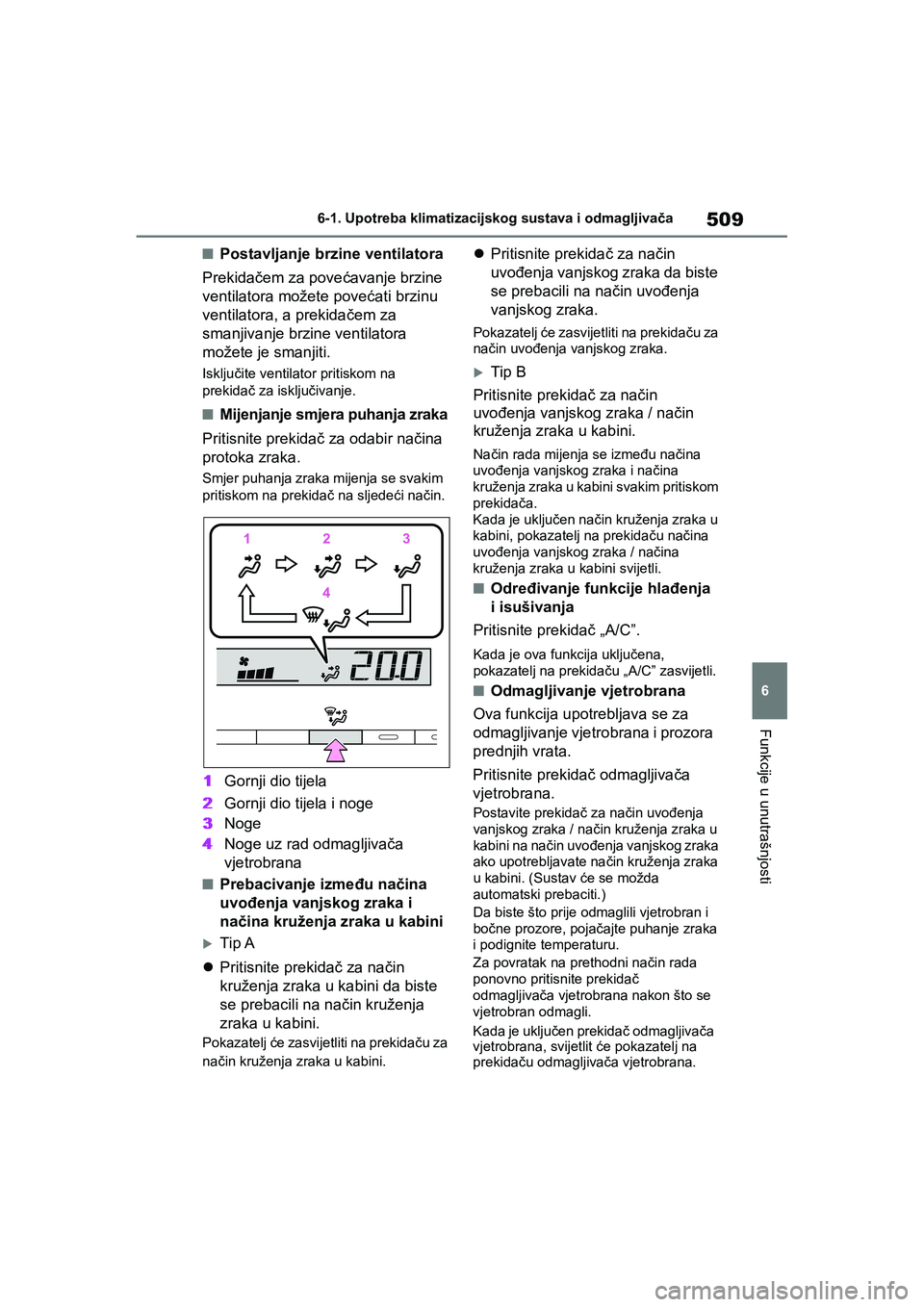 TOYOTA COROLLA 2021  Upute Za Rukovanje (in Croatian) 509
6 6-1. Upotreba klimatizacijskog sustava i odmagljivača
Funkcije u unutrašnjosti
COROLLA_TMMT_EE
■Postavljanje brzine ventilatora
Prekidačem za povećavanje brzine 
ventilatora možete poveć