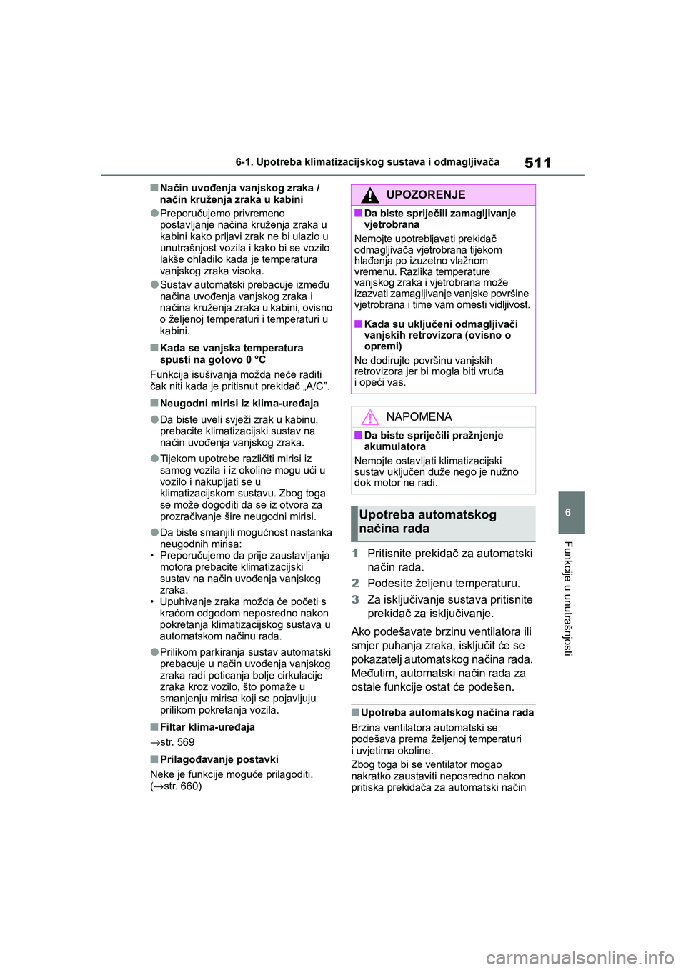 TOYOTA COROLLA 2021  Upute Za Rukovanje (in Croatian) 511
6 6-1. Upotreba klimatizacijskog sustava i odmagljivača
Funkcije u unutrašnjosti
COROLLA_TMMT_EE
■Način uvođenja vanjskog zraka / 
način kruženja zraka u kabini
●Preporučujemo privremen