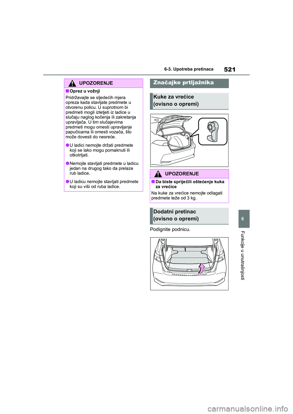 TOYOTA COROLLA 2021  Upute Za Rukovanje (in Croatian) 521
6 6-3. Upotreba pretinaca
Funkcije u unutrašnjosti
COROLLA_TMMT_EE
Podignite podnicu.
UPOZORENJE
■Oprez u vožnji
Pridržavajte se sljedećih mjera 
opreza kada stavljate predmete u 
otvorenu p