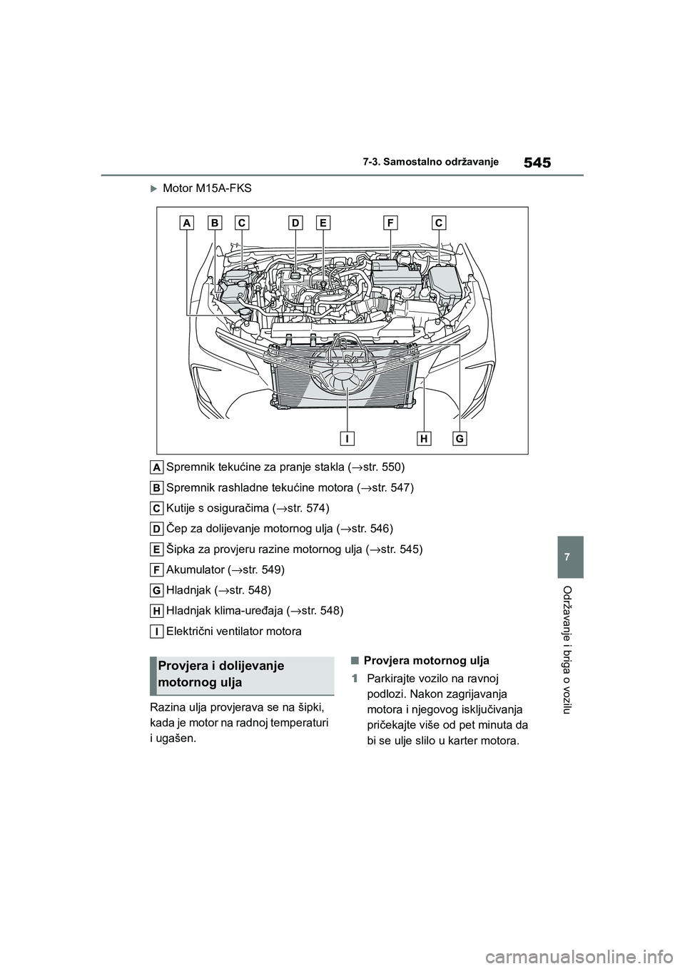TOYOTA COROLLA 2021  Upute Za Rukovanje (in Croatian) 545
7 7-3. Samostalno održavanje
Održavanje i briga o vozilu
COROLLA_TMMT_EE
Motor M15A-FKS
Spremnik tekućine za pranje stakla (→str. 550)
Spremnik rashladne tekućine motora (→str. 547)
Kutij