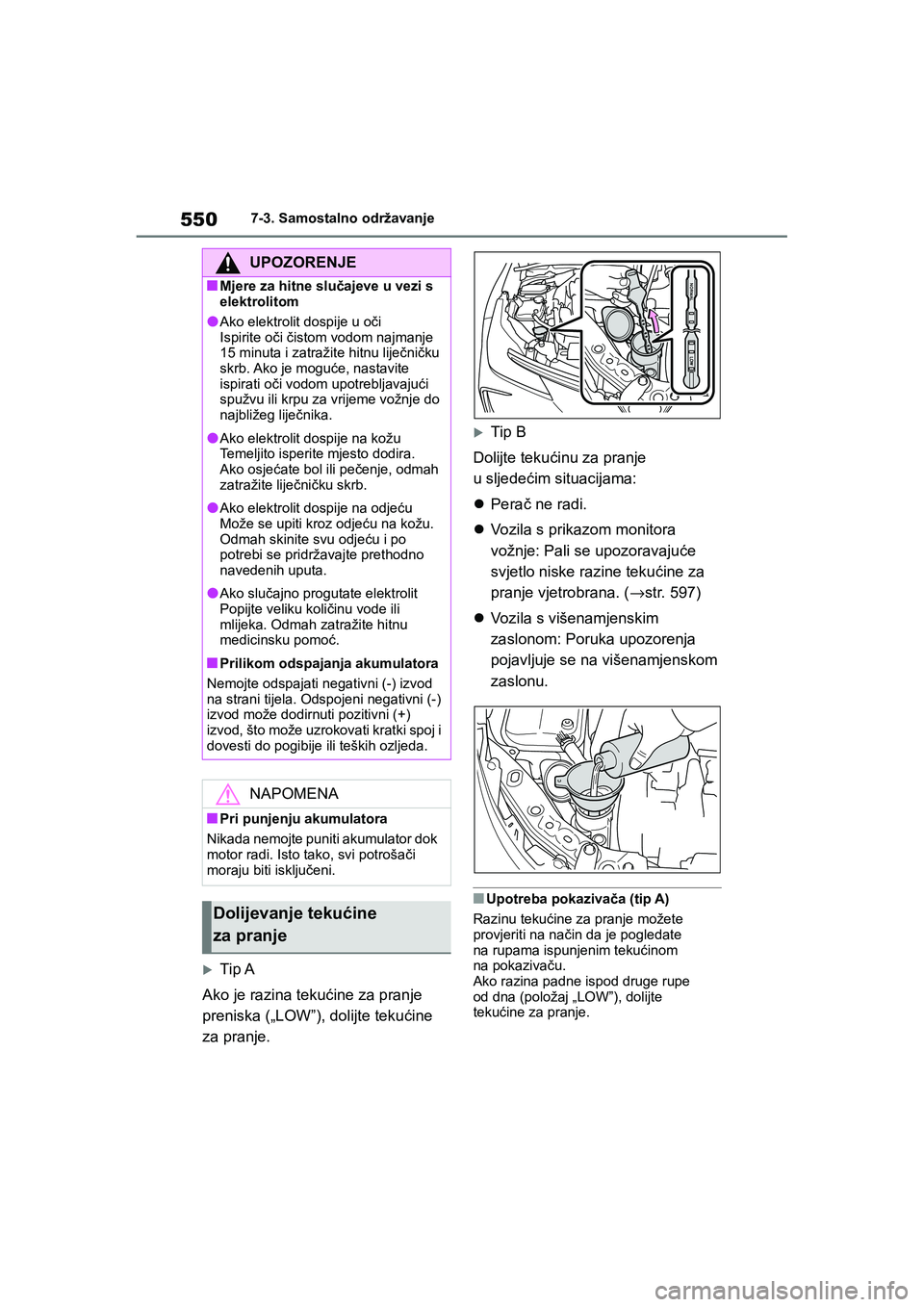 TOYOTA COROLLA 2021  Upute Za Rukovanje (in Croatian) 5507-3. Samostalno održavanje
COROLLA_TMMT_EE
Tip A
Ako je razina tekućine za pranje 
preniska („LOW”), dolijte tekućine 
za pranje.
Tip B
Dolijte tekućinu za pranje 
u sljedećim situacijam