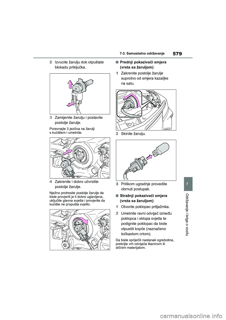 TOYOTA COROLLA 2021  Upute Za Rukovanje (in Croatian) 579
7 7-3. Samostalno održavanje
Održavanje i briga o vozilu
COROLLA_TMMT_EE
2Izvucite žarulju dok otpuštate 
blokadu priključka.
3Zamijenite žarulju i postavite 
postolje žarulje.
Poravnajte 3