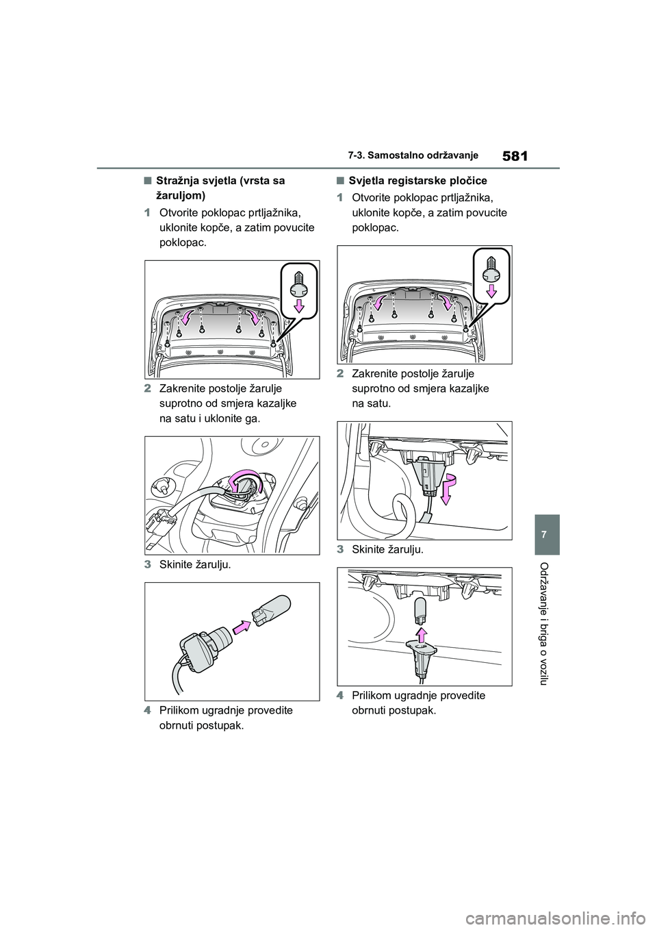 TOYOTA COROLLA 2021  Upute Za Rukovanje (in Croatian) 581
7 7-3. Samostalno održavanje
Održavanje i briga o vozilu
COROLLA_TMMT_EE
■Stražnja svjetla (vrsta sa 
žaruljom)
1Otvorite poklopac prtljažnika, 
uklonite kopče, a zatim povucite 
poklopac.