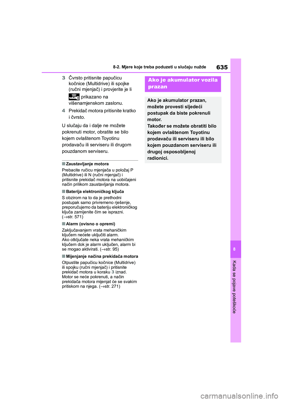 TOYOTA COROLLA 2021  Upute Za Rukovanje (in Croatian) 635
8 8-2. Mjere koje treba poduzeti u slučaju nužde
Kada se pojave poteškoće
COROLLA_TMMT_EE
3Čvrsto pritisnite papučicu 
kočnice (Multidrive) ili spojke 
(ručni mjenjač) i provjerite je li 